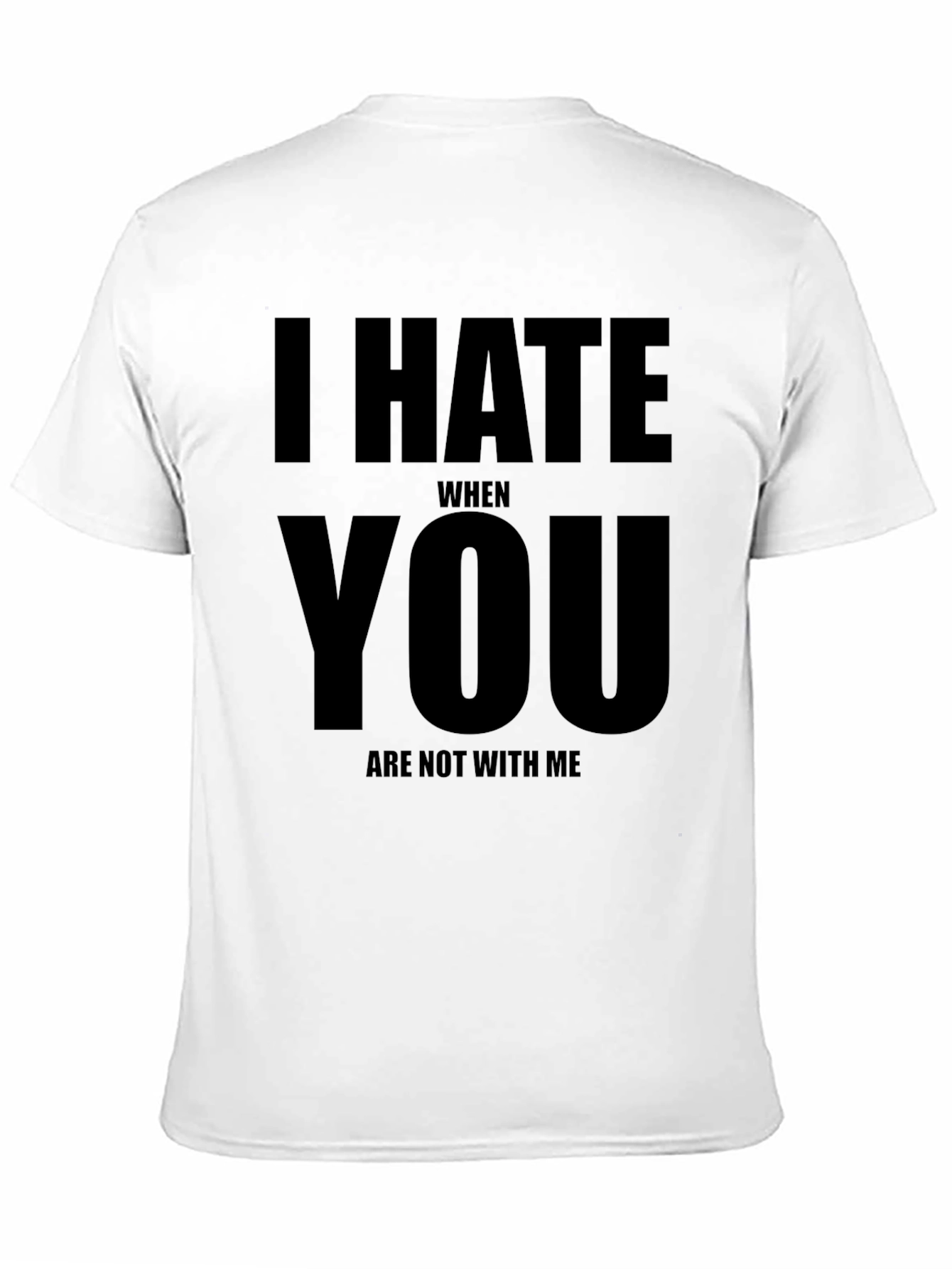 I Hate When You Are Not With Me Black T-Shirt