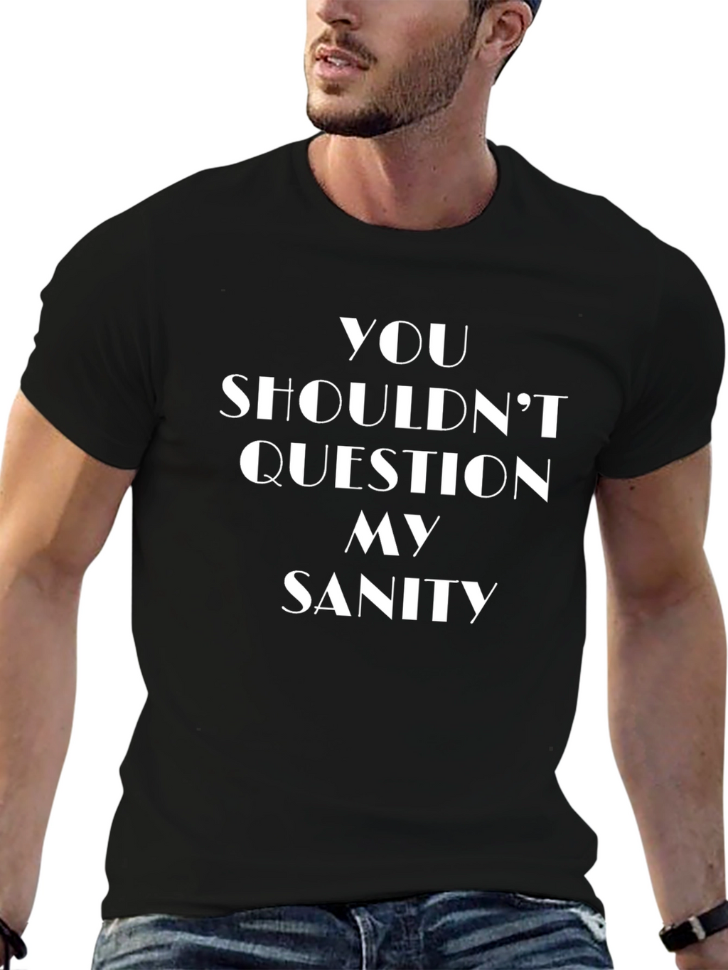 You Shouldnt Question My Sanity Black Tee