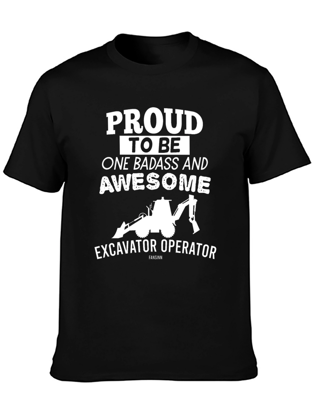 Excavator Operator Tee: Proud Badass & Awesome!