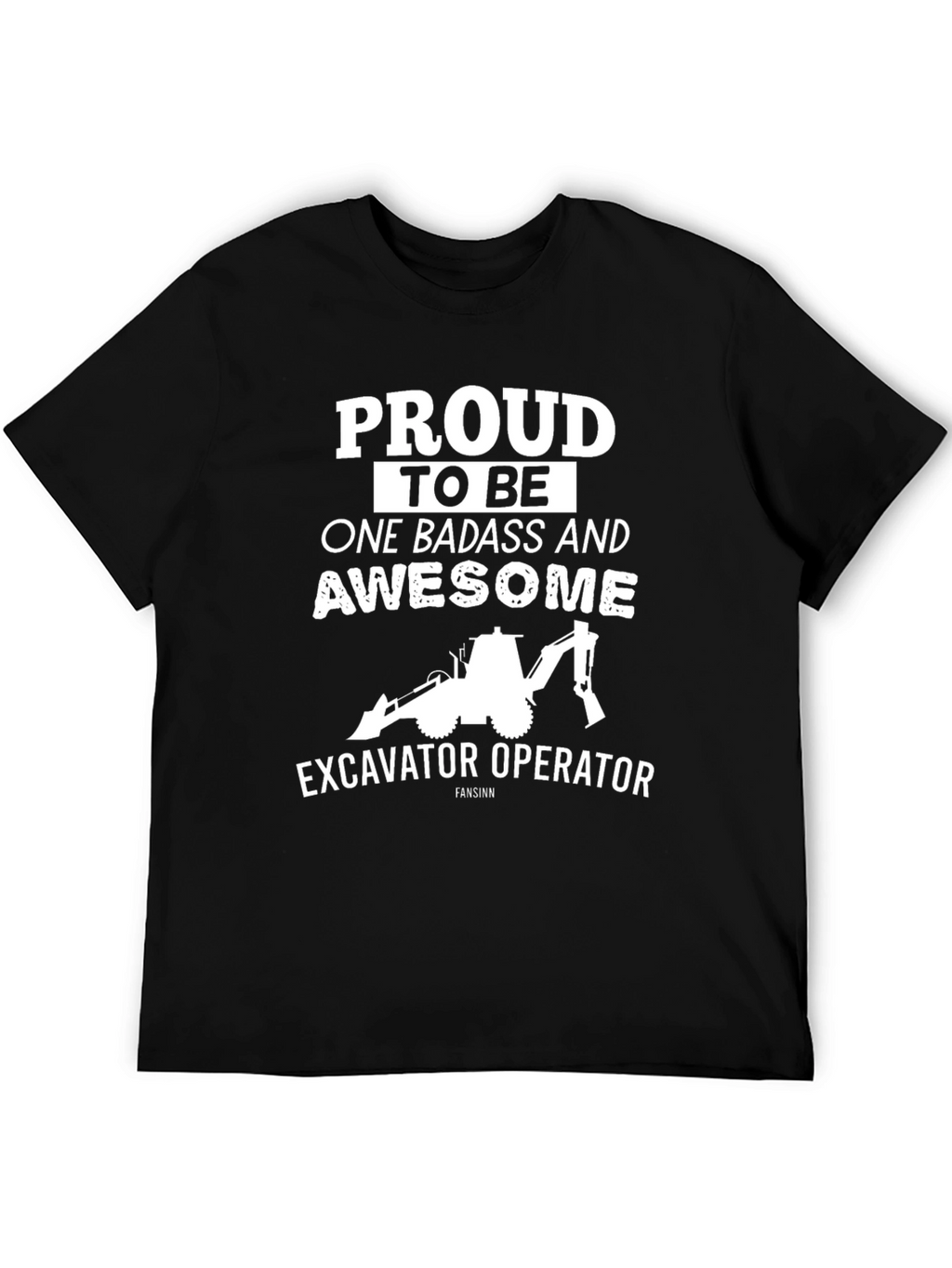 Excavator Operator Tee: Proud Badass & Awesome!
