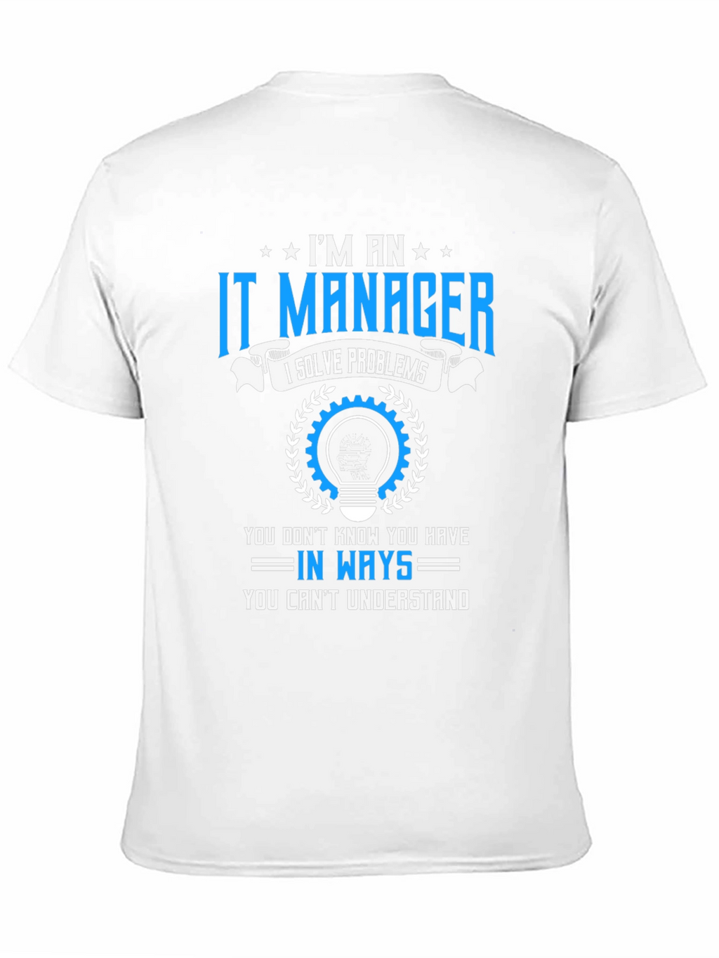 Im an IT Manager T-Shirt - Solve Problems Tee