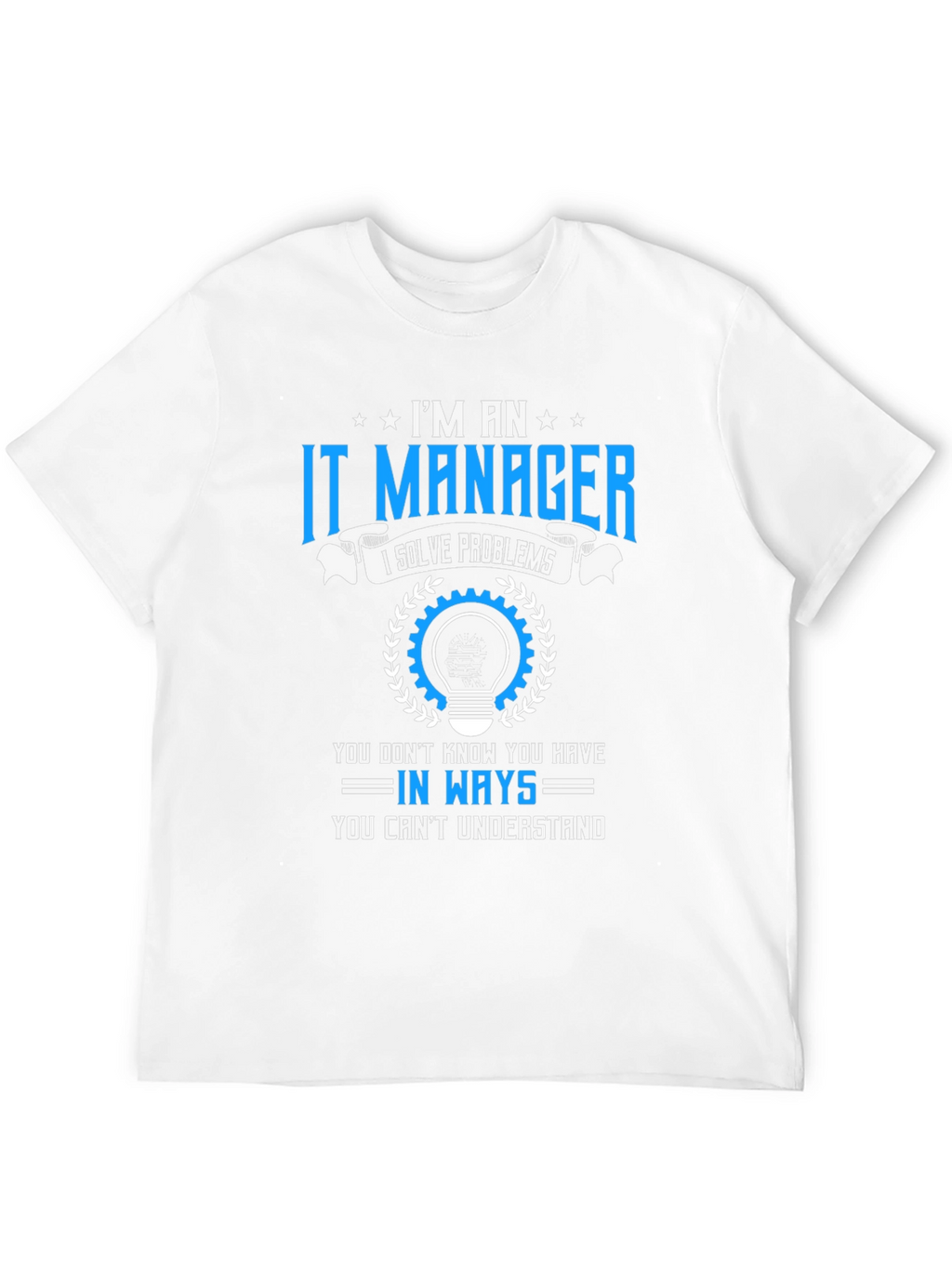 Im an IT Manager T-Shirt - Solve Problems Tee