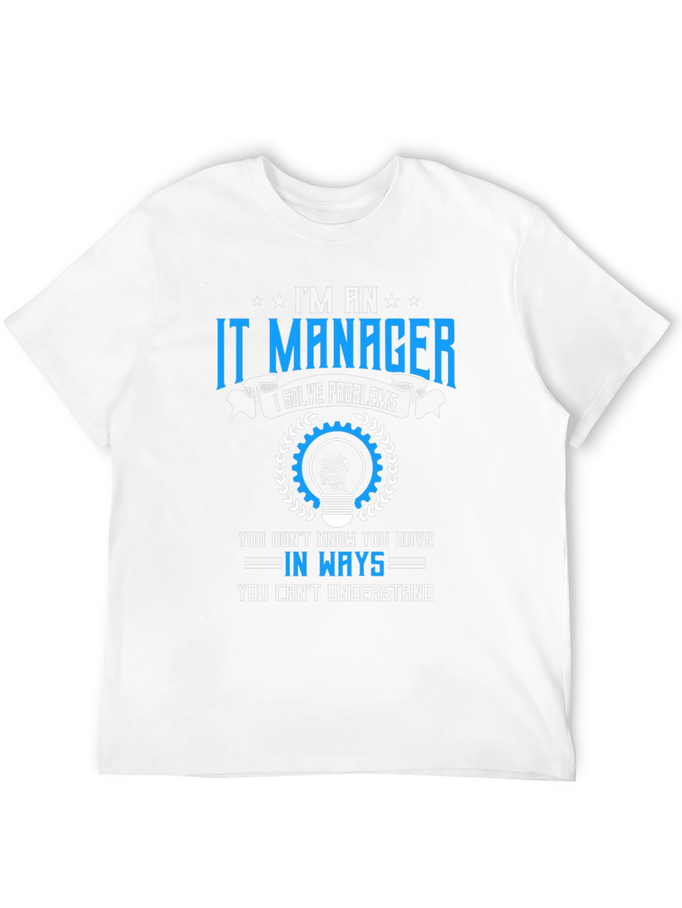 Im an IT Manager T-Shirt - Solve Problems Tee