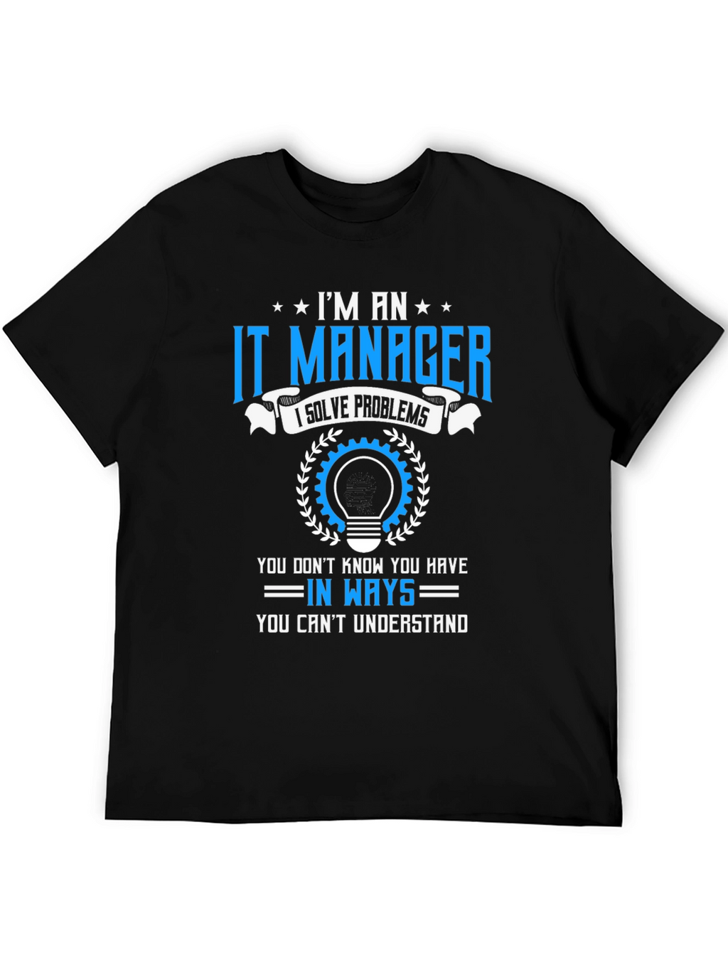 Im an IT Manager T-Shirt - Solve Problems Tee