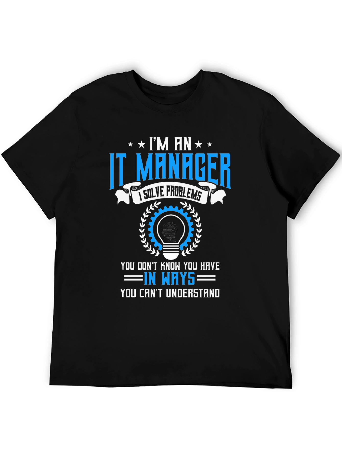 Im an IT Manager T-Shirt - Solve Problems Tee