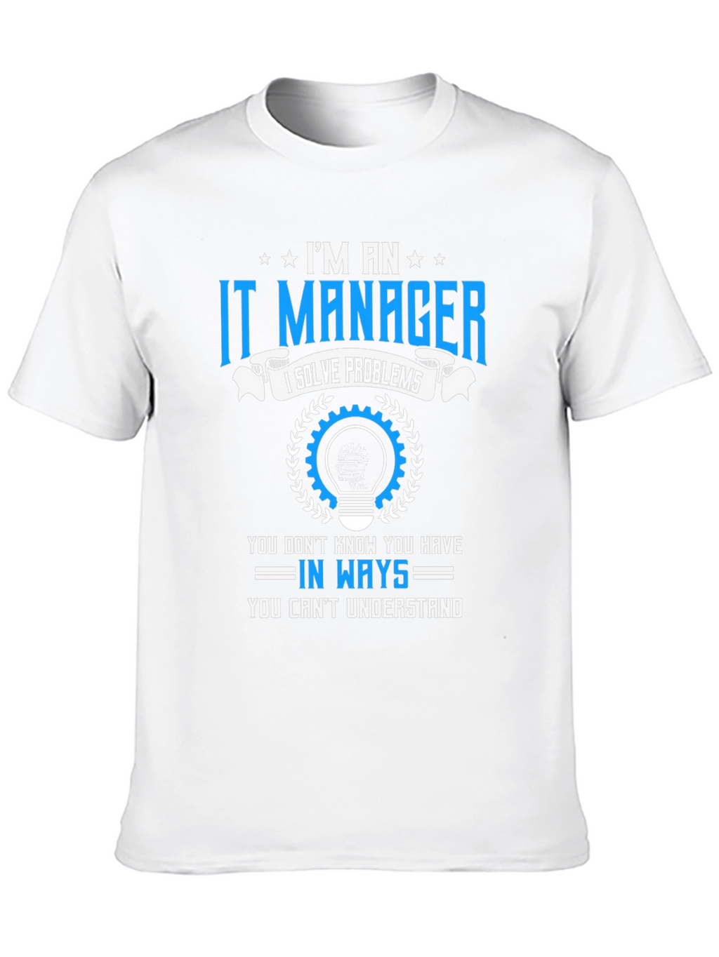 Im an IT Manager T-Shirt - Solve Problems Tee