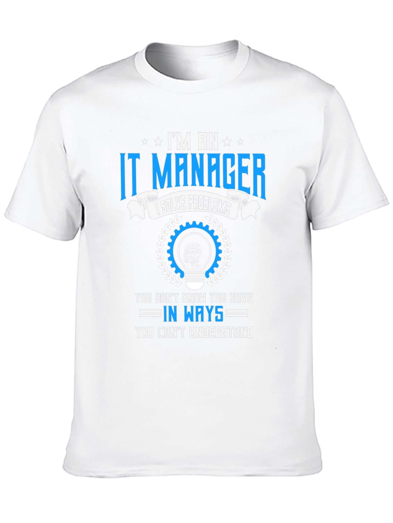Im an IT Manager T-Shirt - Solve Problems Tee