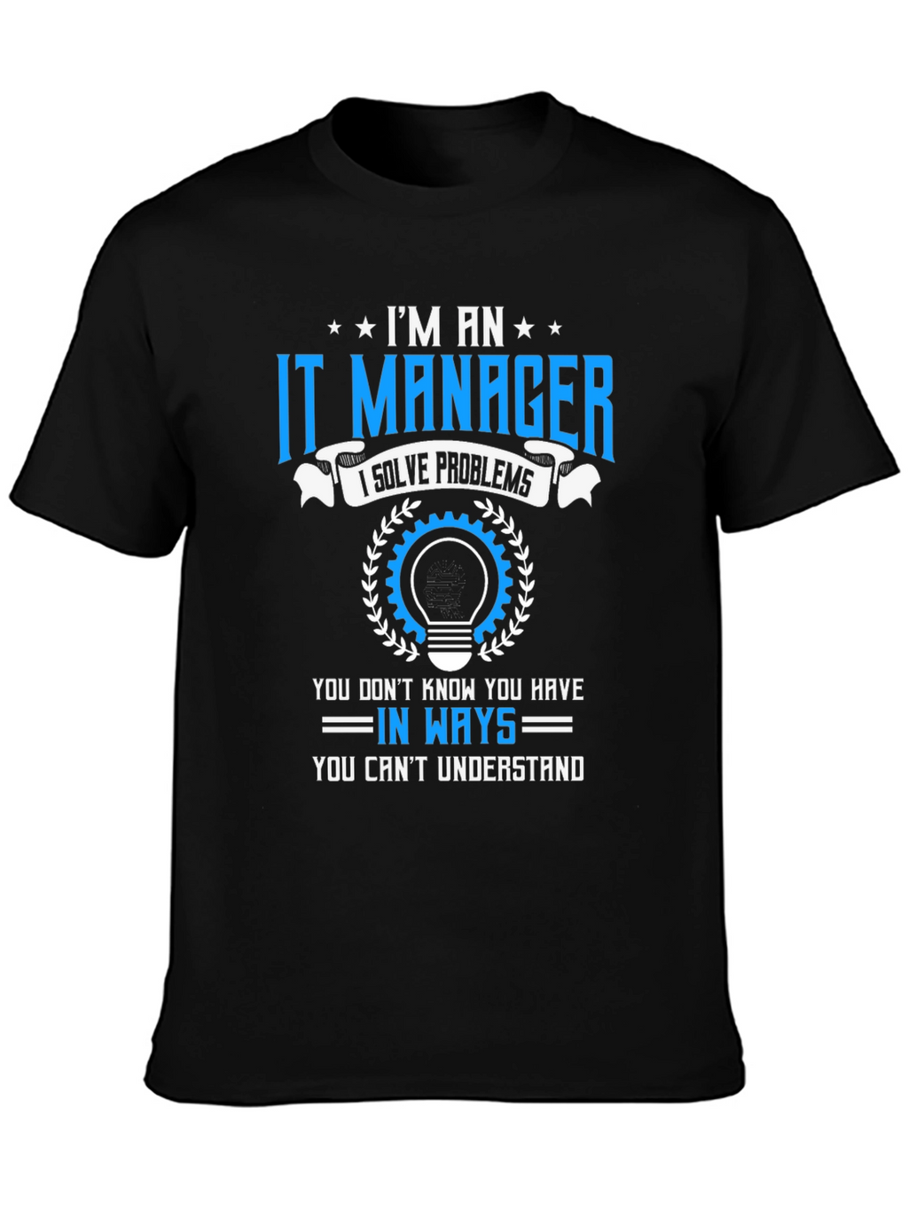 Im an IT Manager T-Shirt - Solve Problems Tee