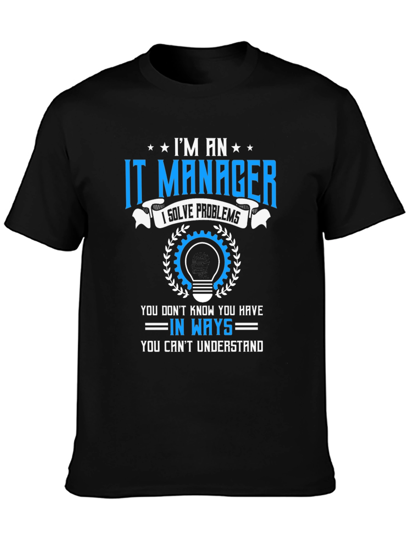 Im an IT Manager T-Shirt - Solve Problems Tee