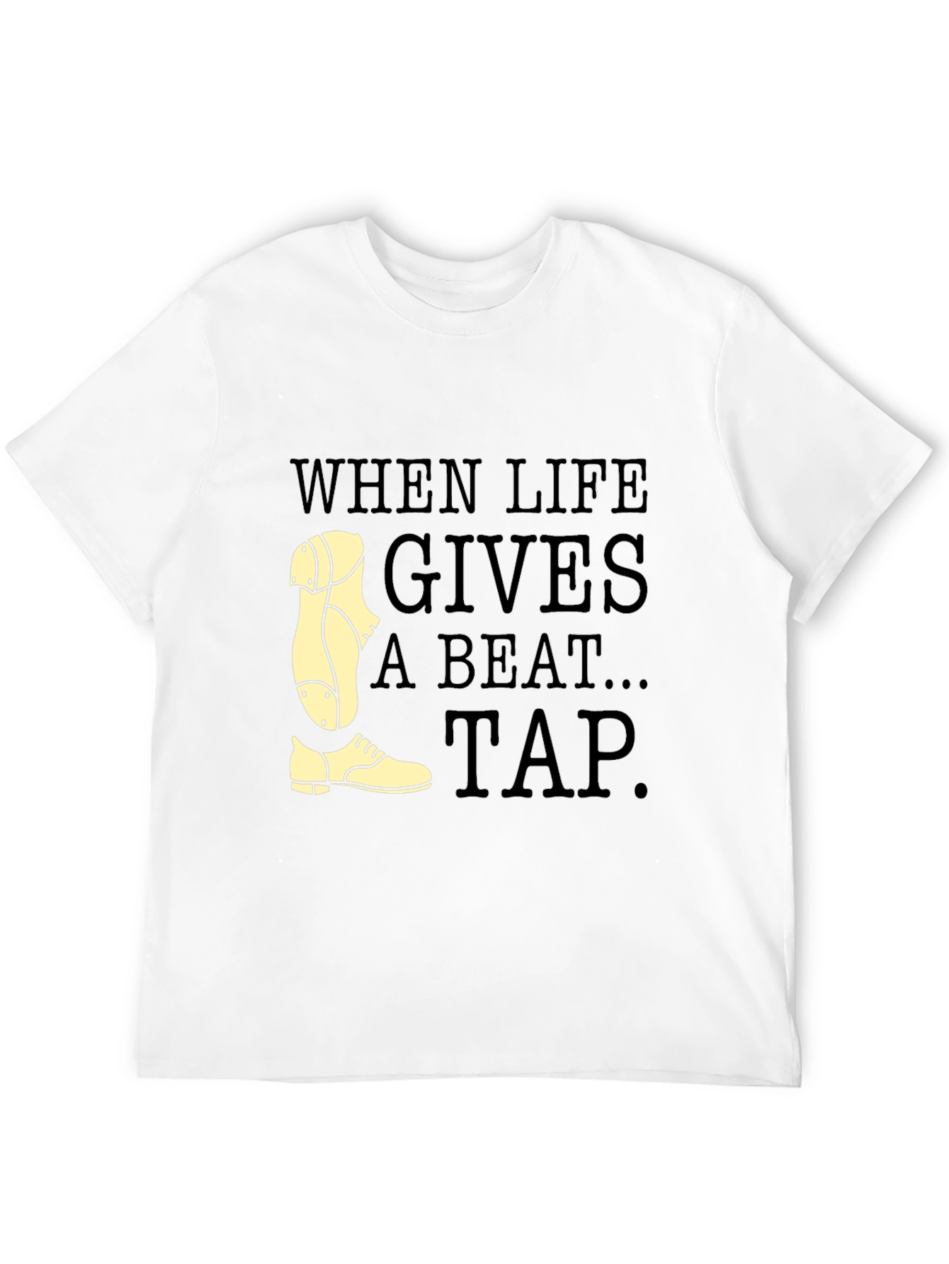 Tap Dance T-Shirt - When Life Gives a Beat Tap!