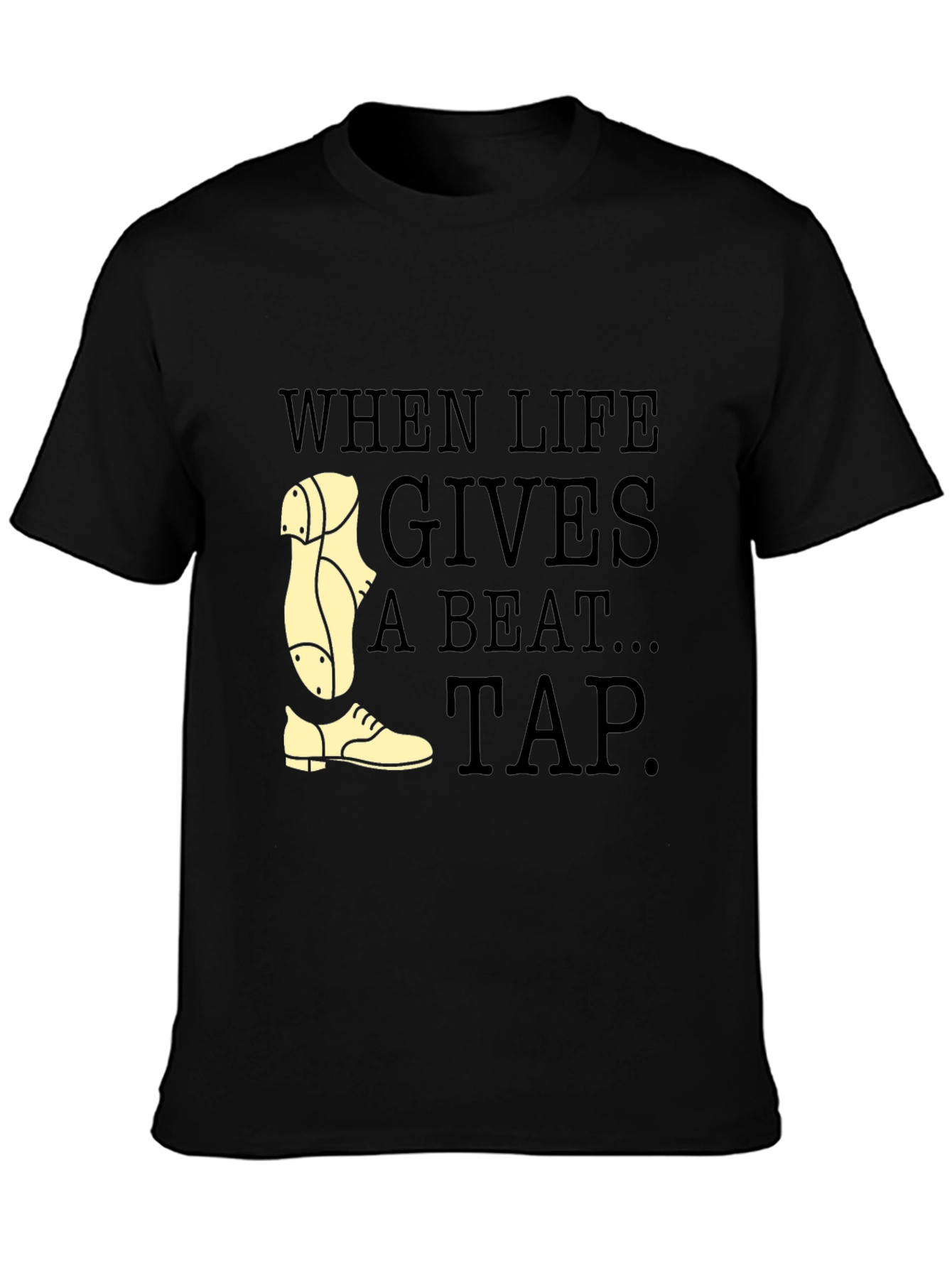 Tap Dance T-Shirt - When Life Gives a Beat Tap!