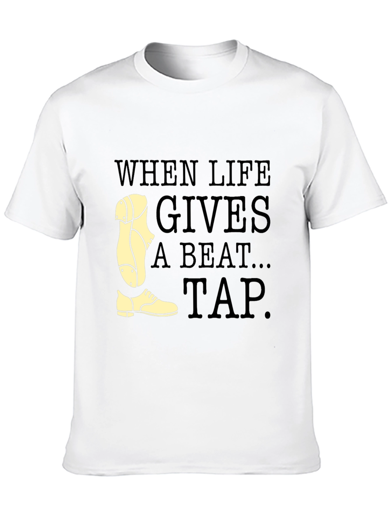 Tap Dance T-Shirt - When Life Gives a Beat Tap!