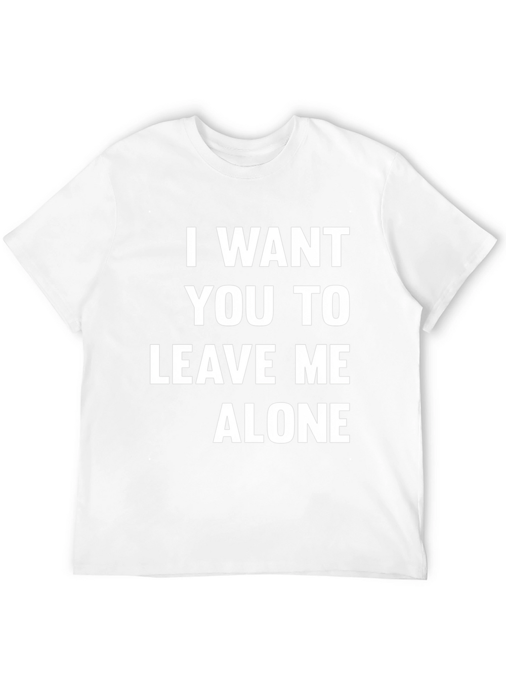 I Want You To Leave Me Alone T-Shirt