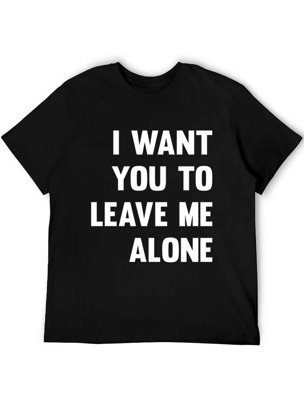 I Want You To Leave Me Alone T-Shirt