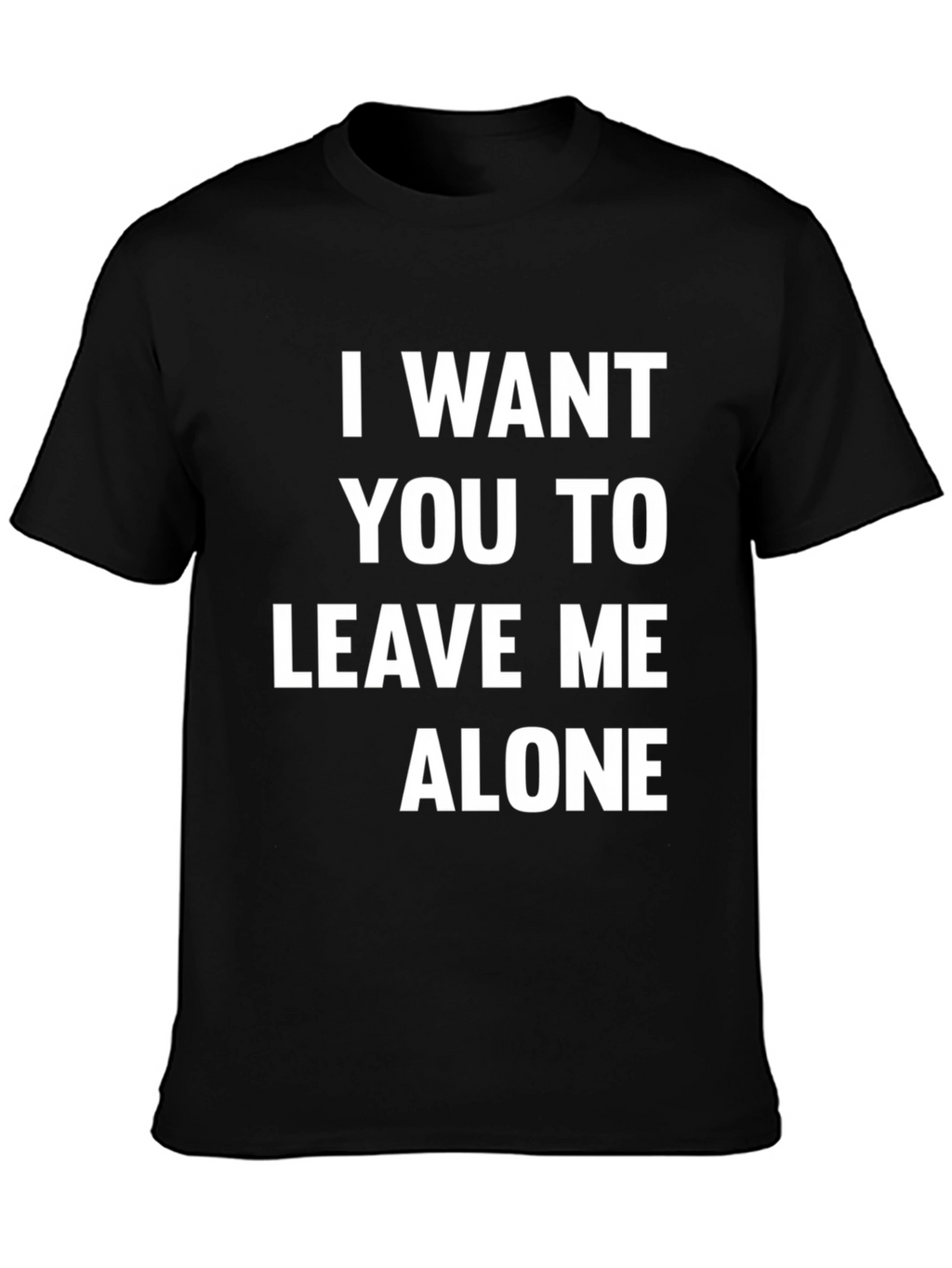 I Want You To Leave Me Alone T-Shirt