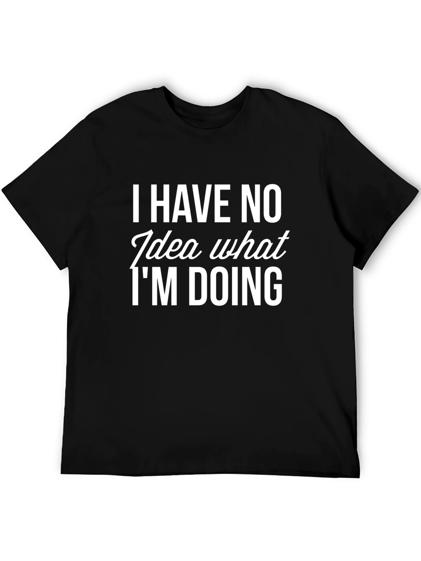 Humorous I Have No Idea What Im Doing Black T-Shirt
