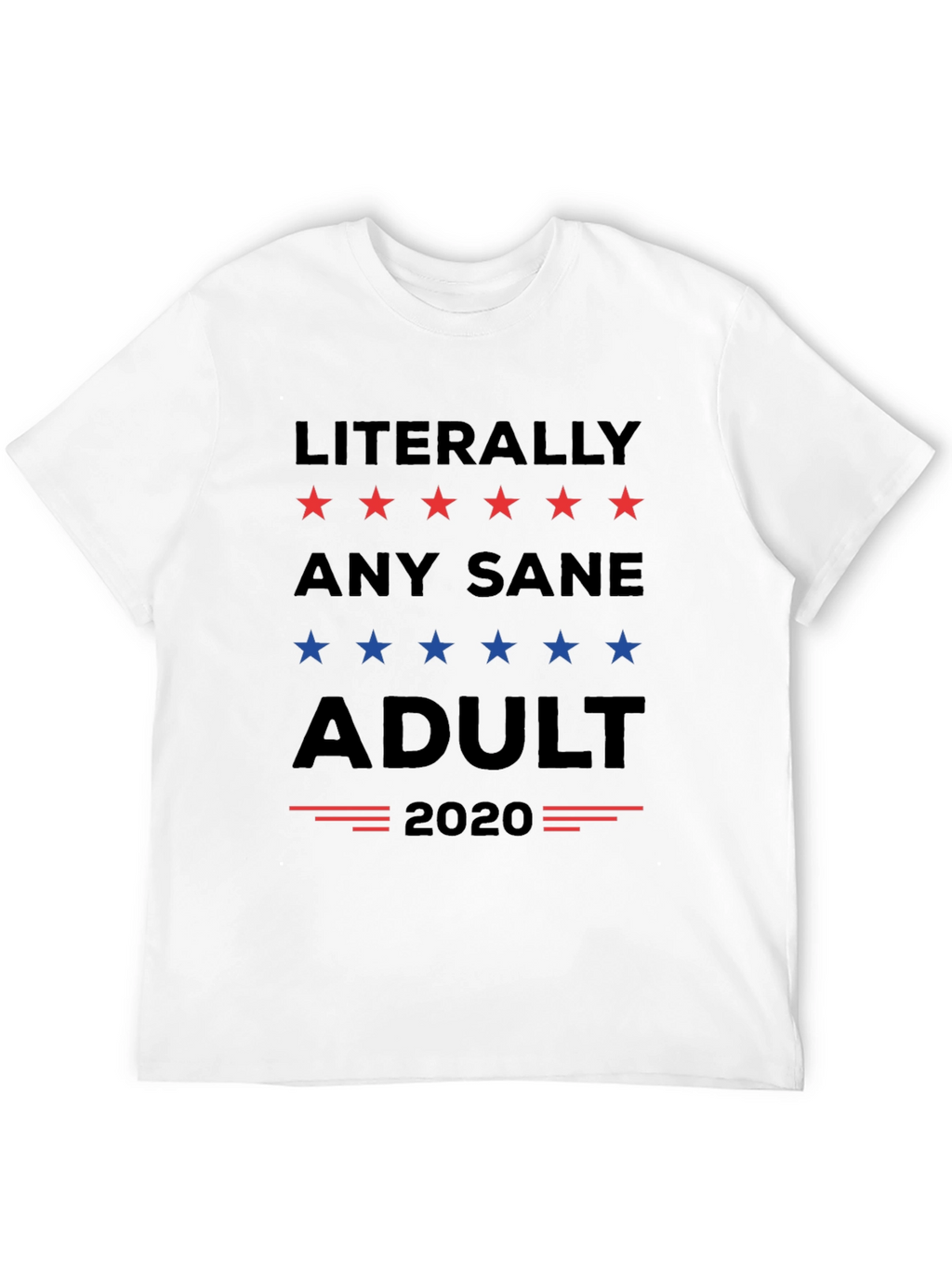 Literally Any Sane Adult 2020 Political T-Shirt