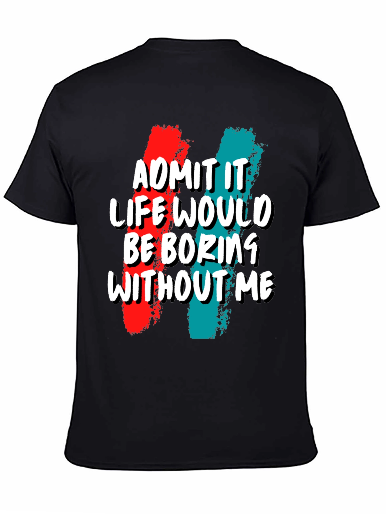 Funny Admit It Life Would Be Boring Without Me Graphic Tee