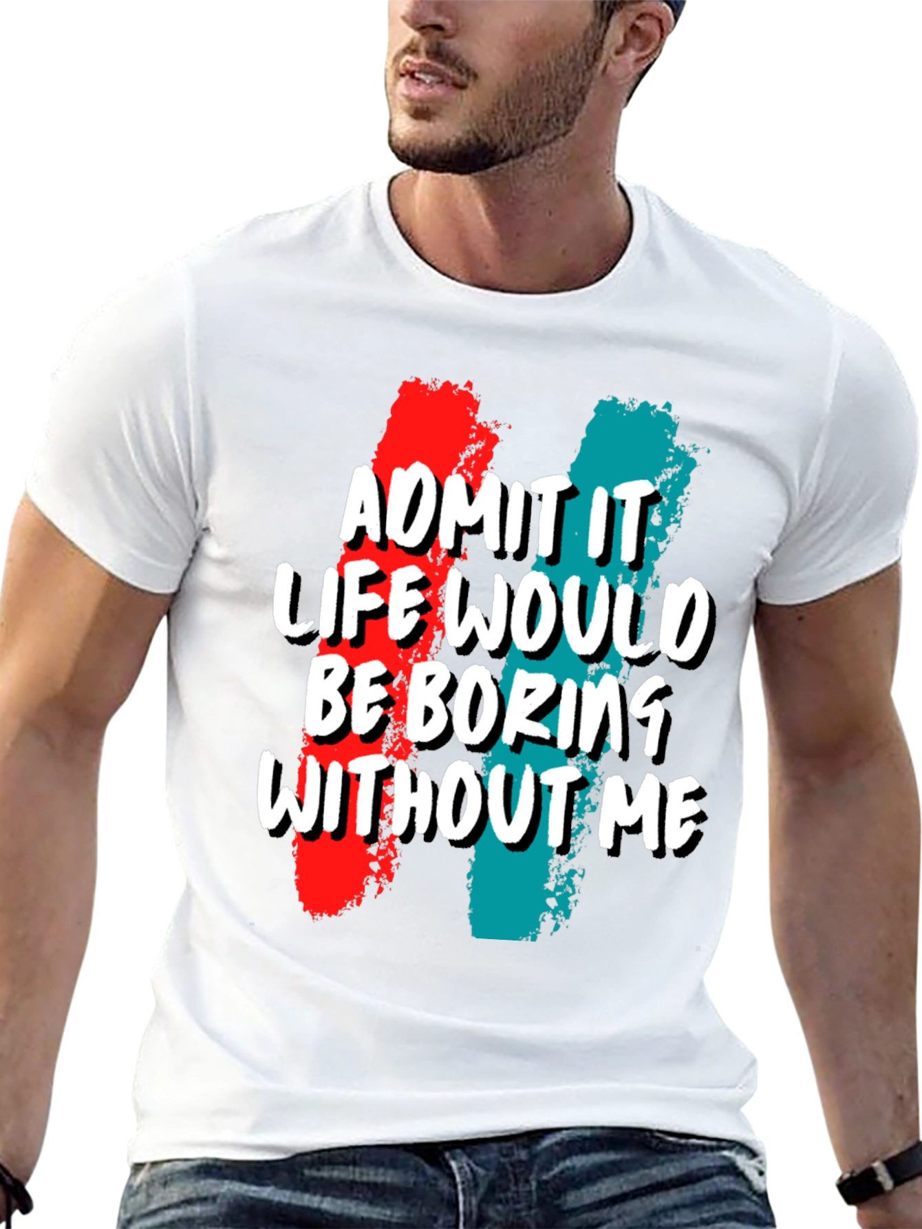 Funny Admit It Life Would Be Boring Without Me Graphic Tee