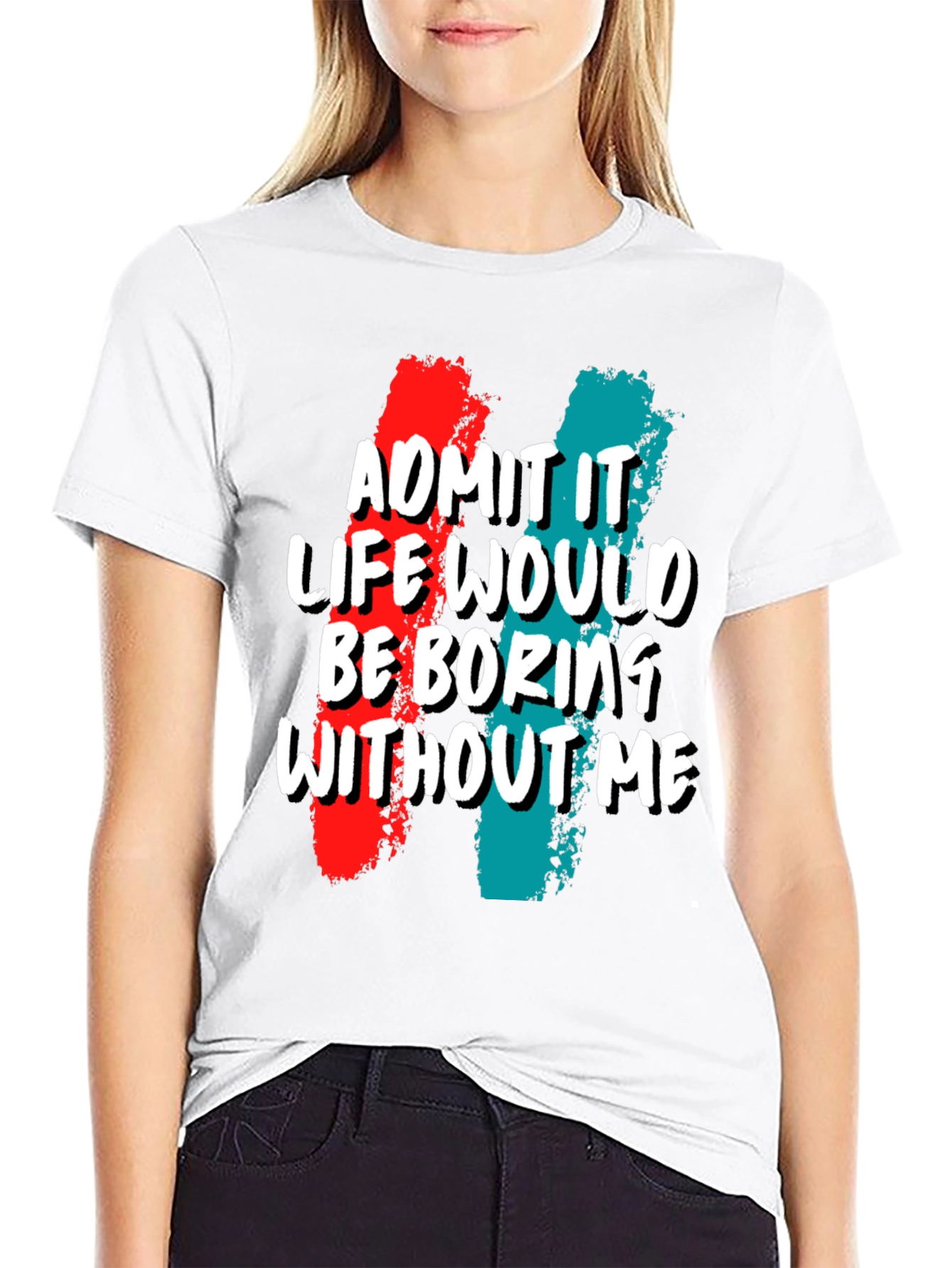 Funny Admit It Life Would Be Boring Without Me Graphic Tee