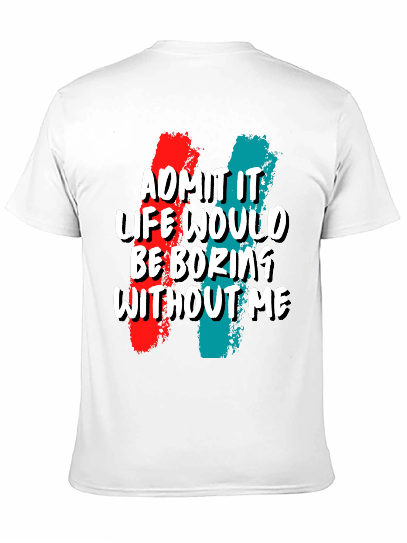 Funny Admit It Life Would Be Boring Without Me Graphic Tee