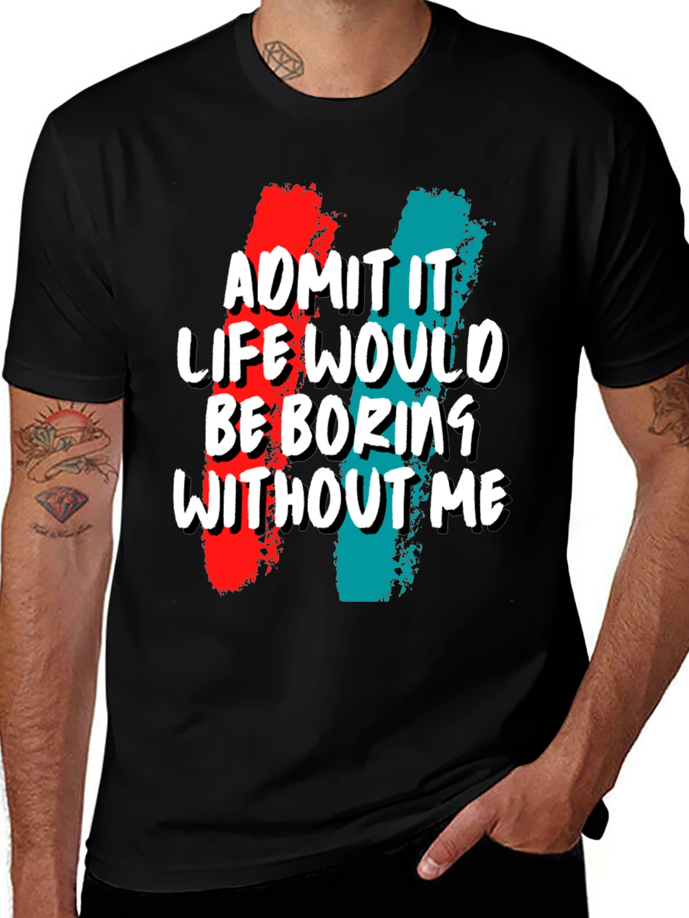 Funny Admit It Life Would Be Boring Without Me Graphic Tee