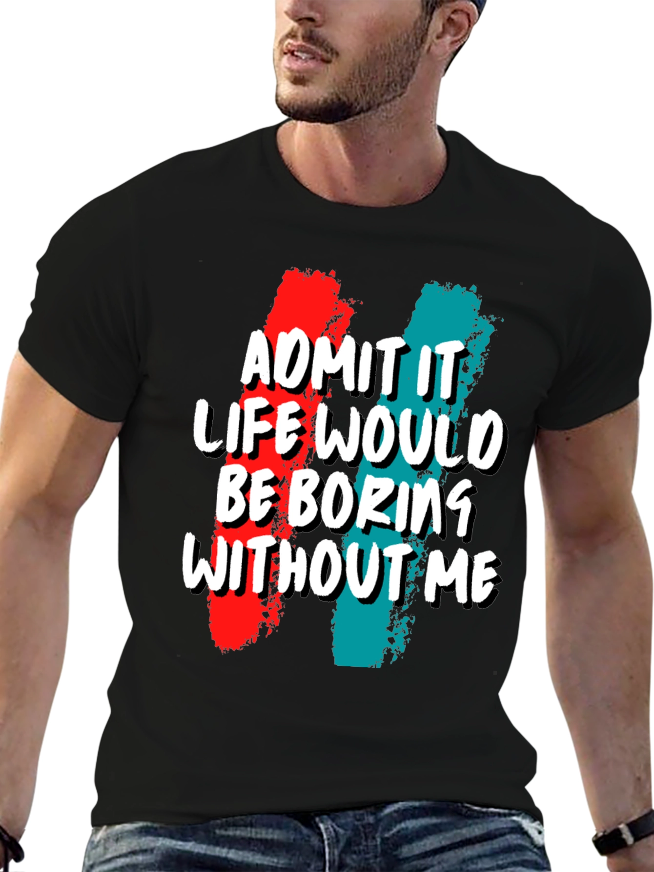 Funny Admit It Life Would Be Boring Without Me Graphic Tee