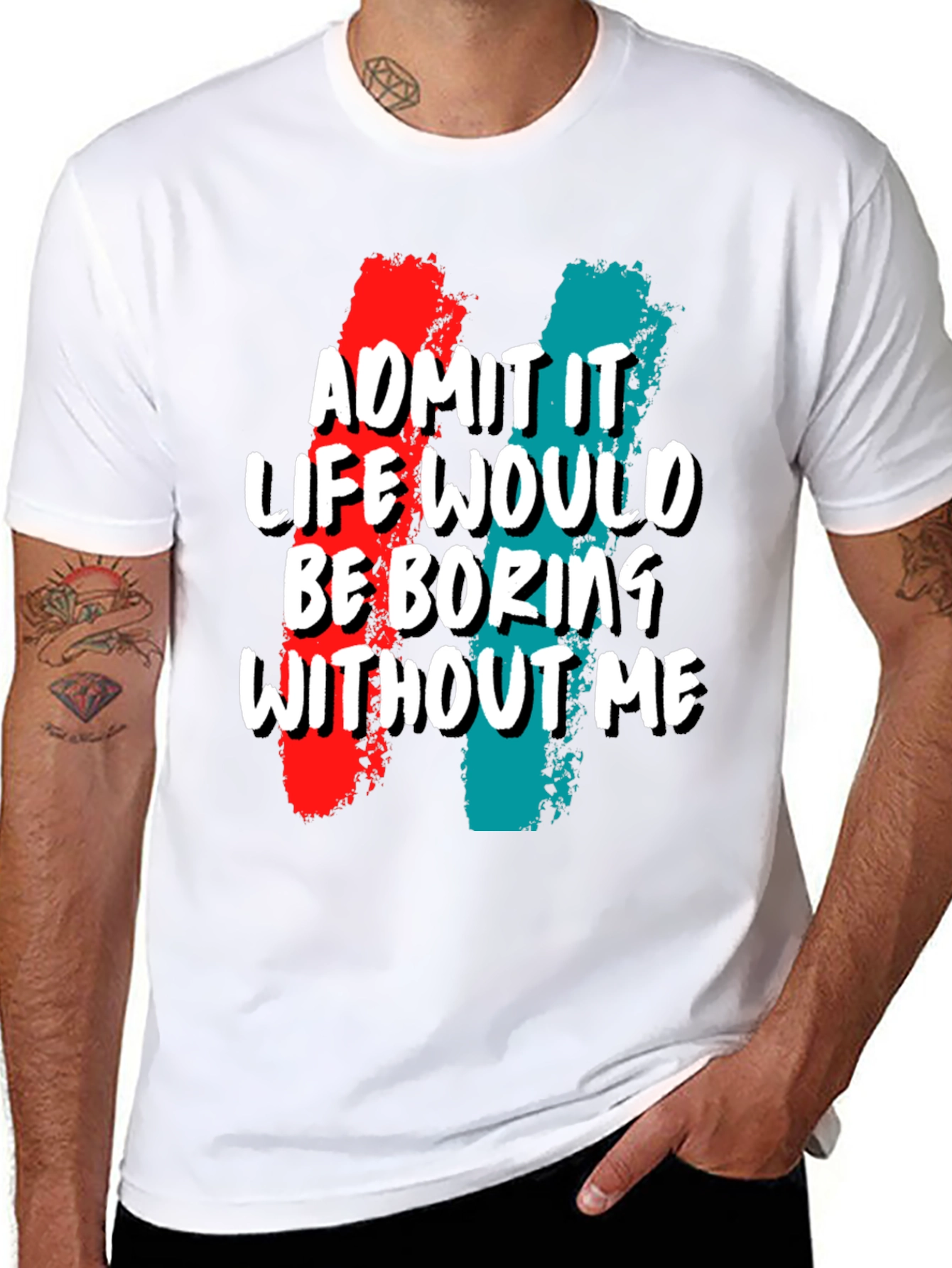 Funny Admit It Life Would Be Boring Without Me Graphic Tee