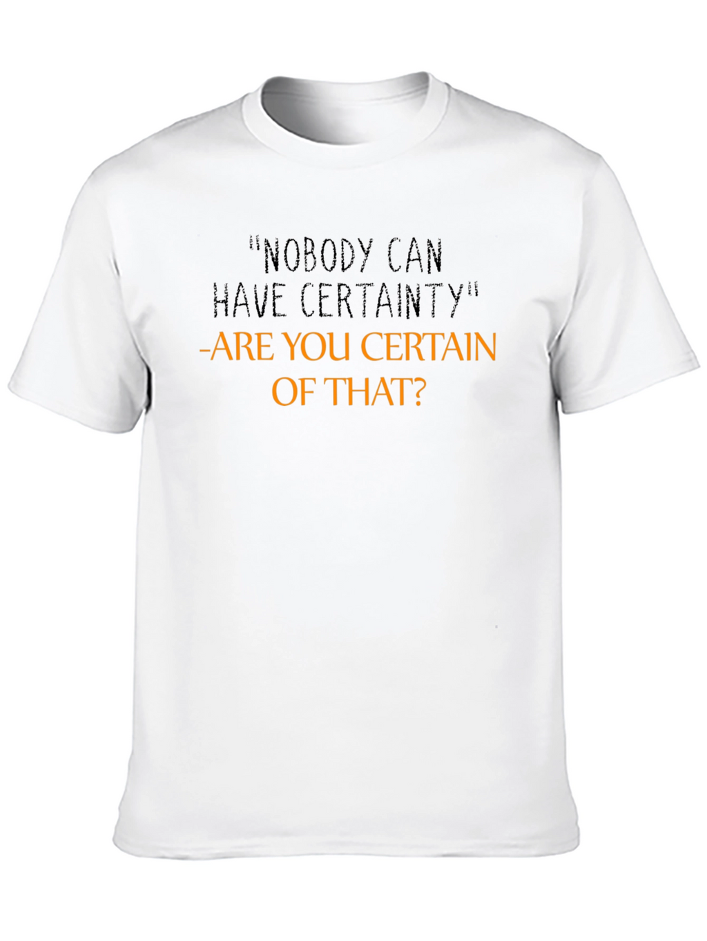 Certainty Funny Sarcastic Graphic T-Shirt