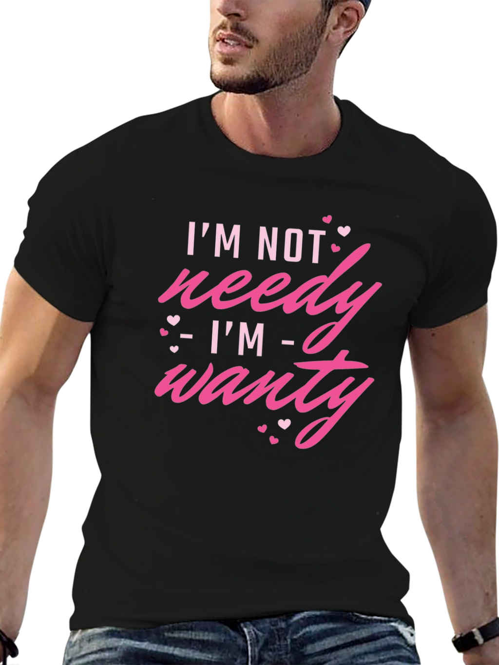 Im Not Needy Im Wanty - Novelty T-Shirt
