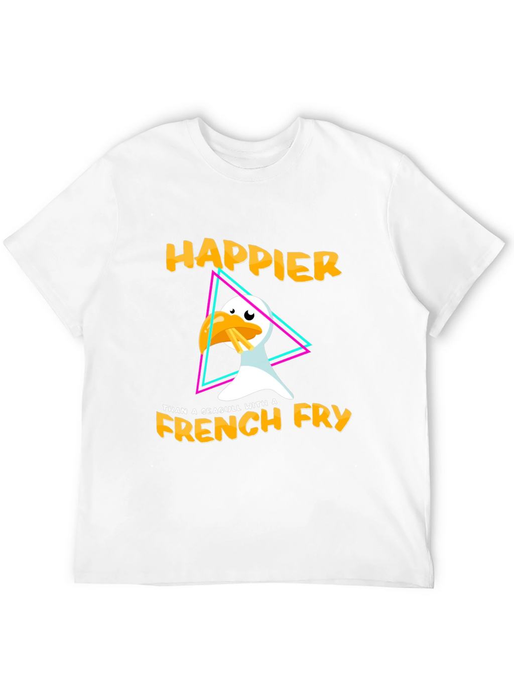 Happier Than A Seagull With A French Fry T-Shirt