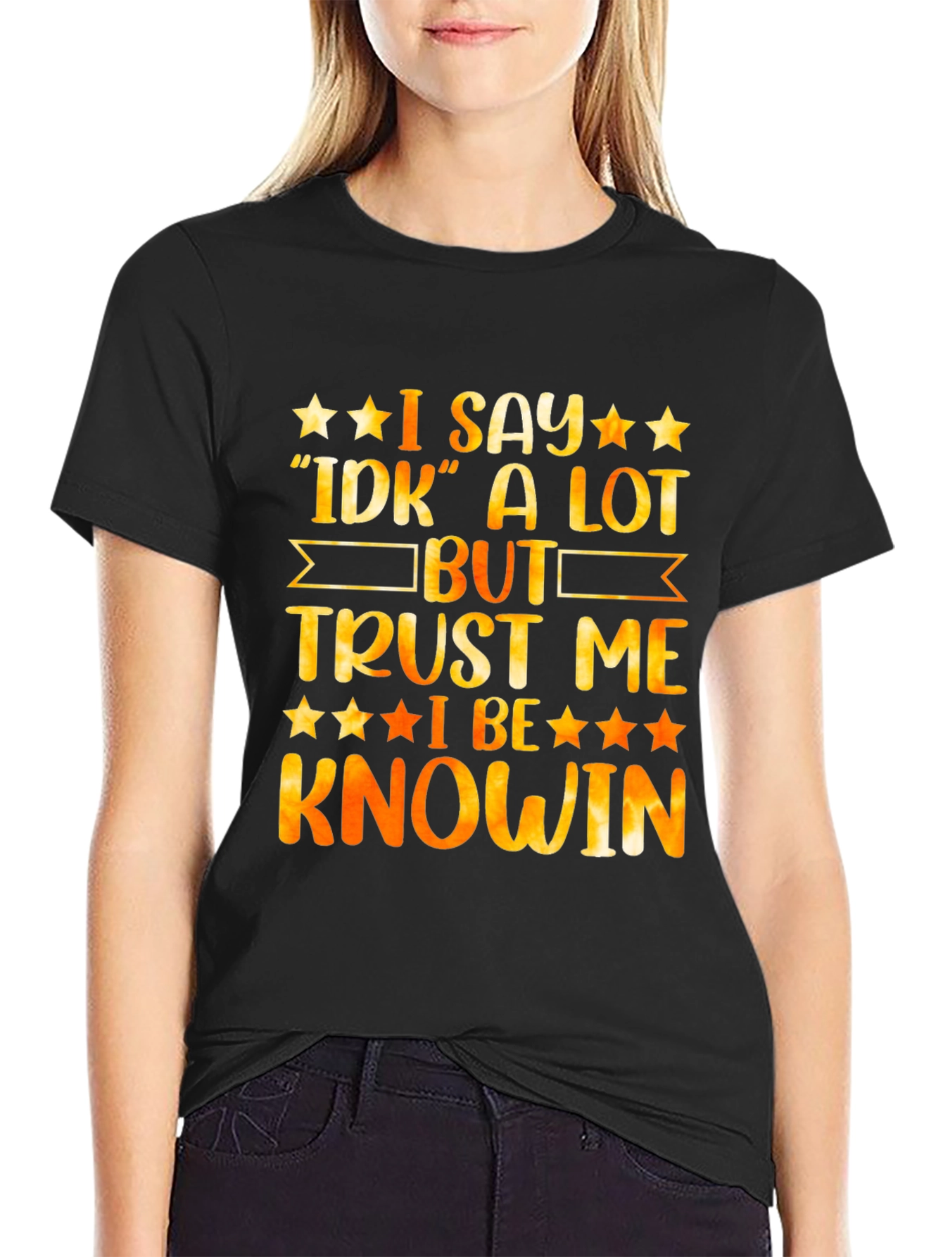 Funny I Say IDK A Lot But Trust Me I Be Knowin Graphic Tee