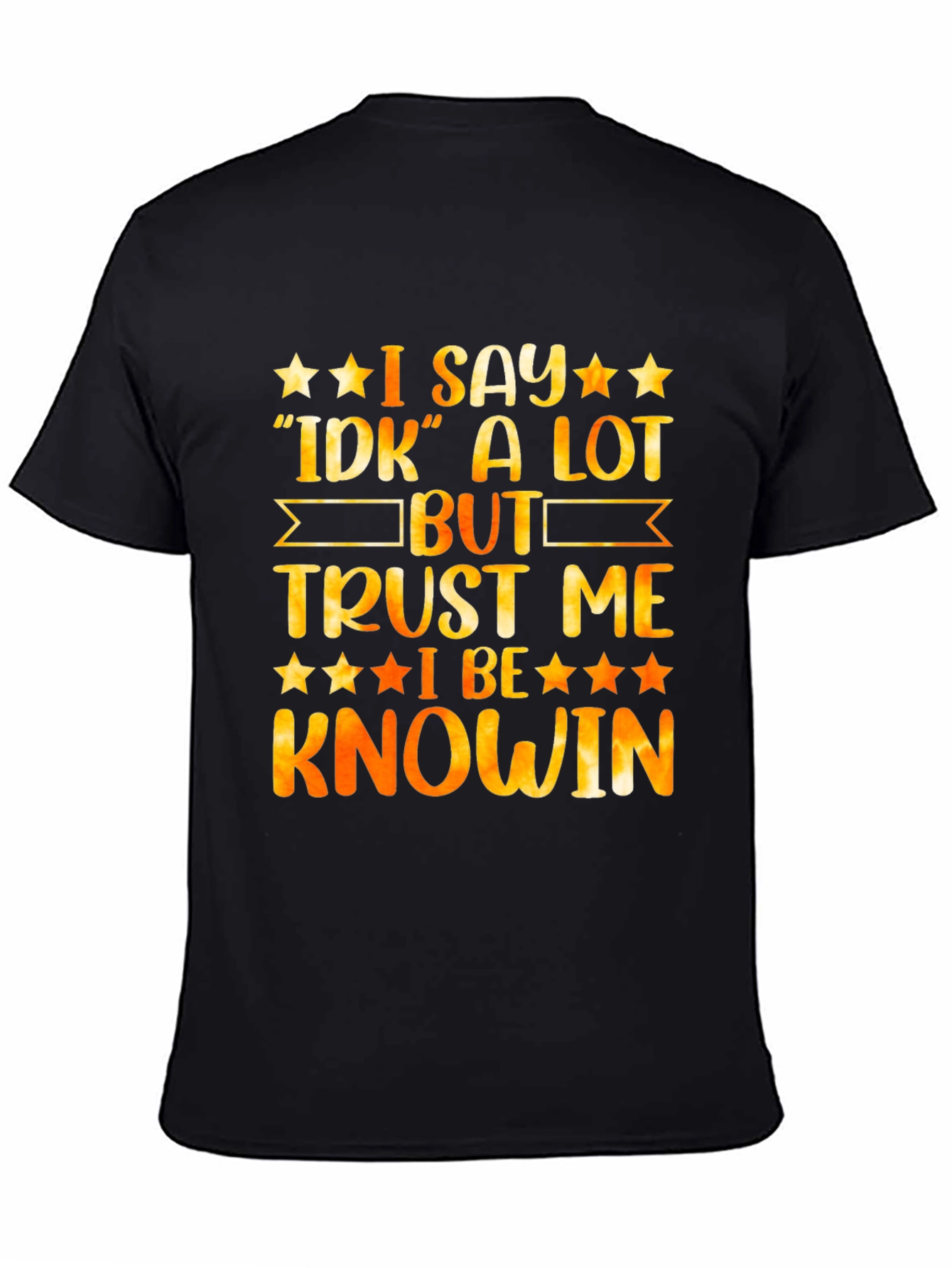 Funny I Say IDK A Lot But Trust Me I Be Knowin Graphic Tee