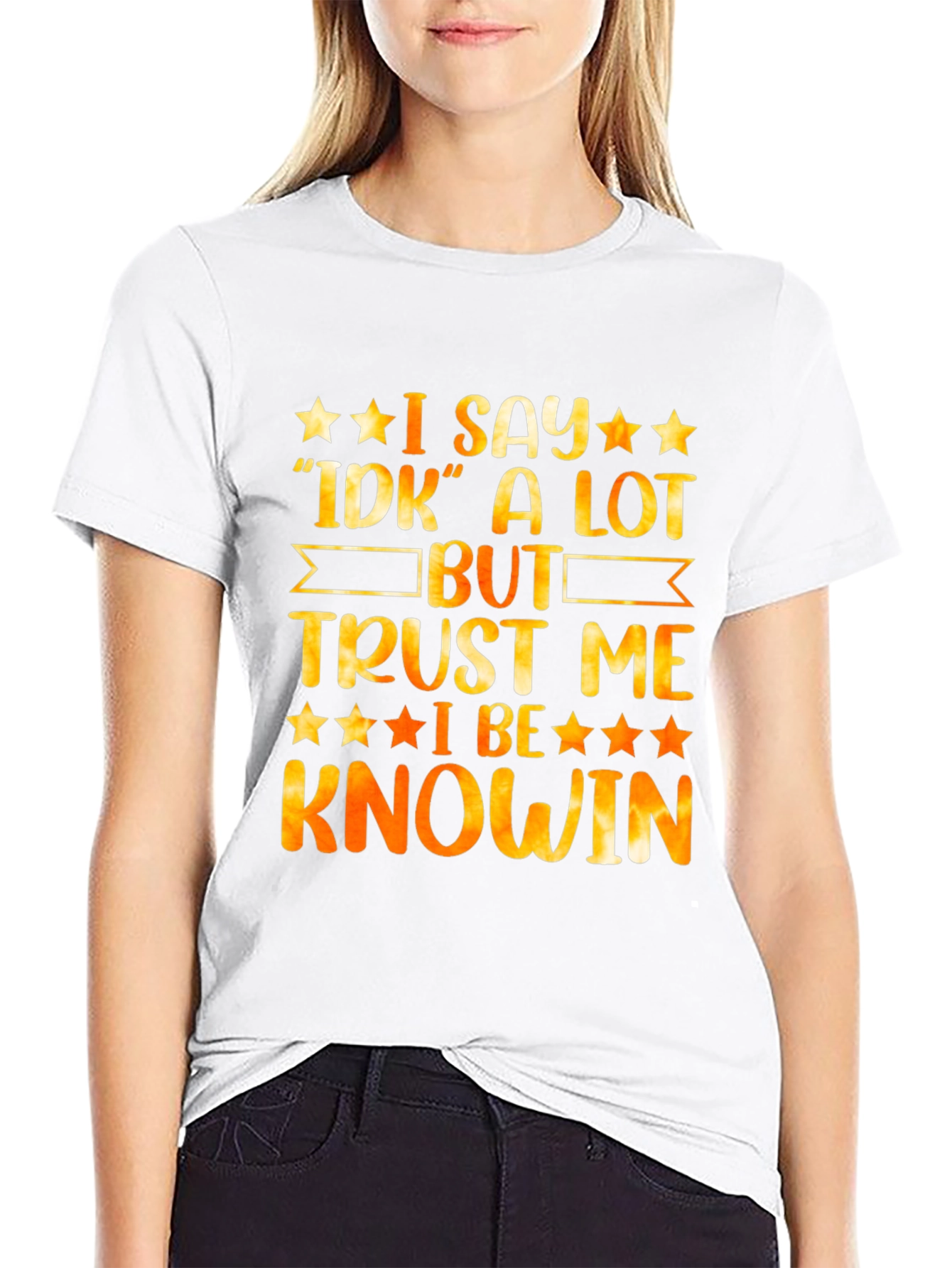 Funny I Say IDK A Lot But Trust Me I Be Knowin Graphic Tee