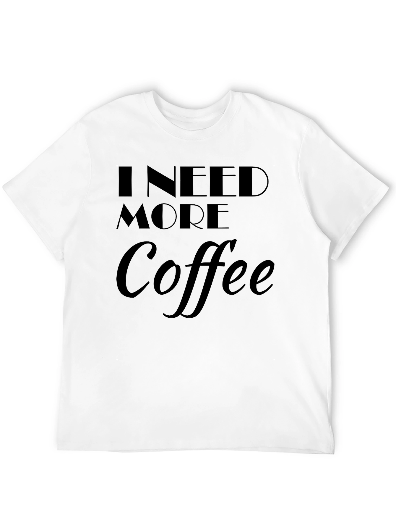 I Need More Coffee T-Shirt