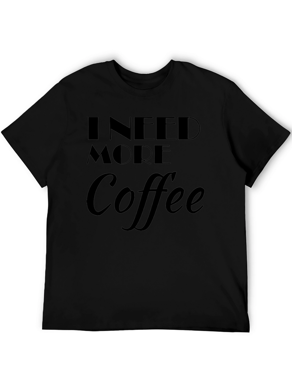 I Need More Coffee T-Shirt