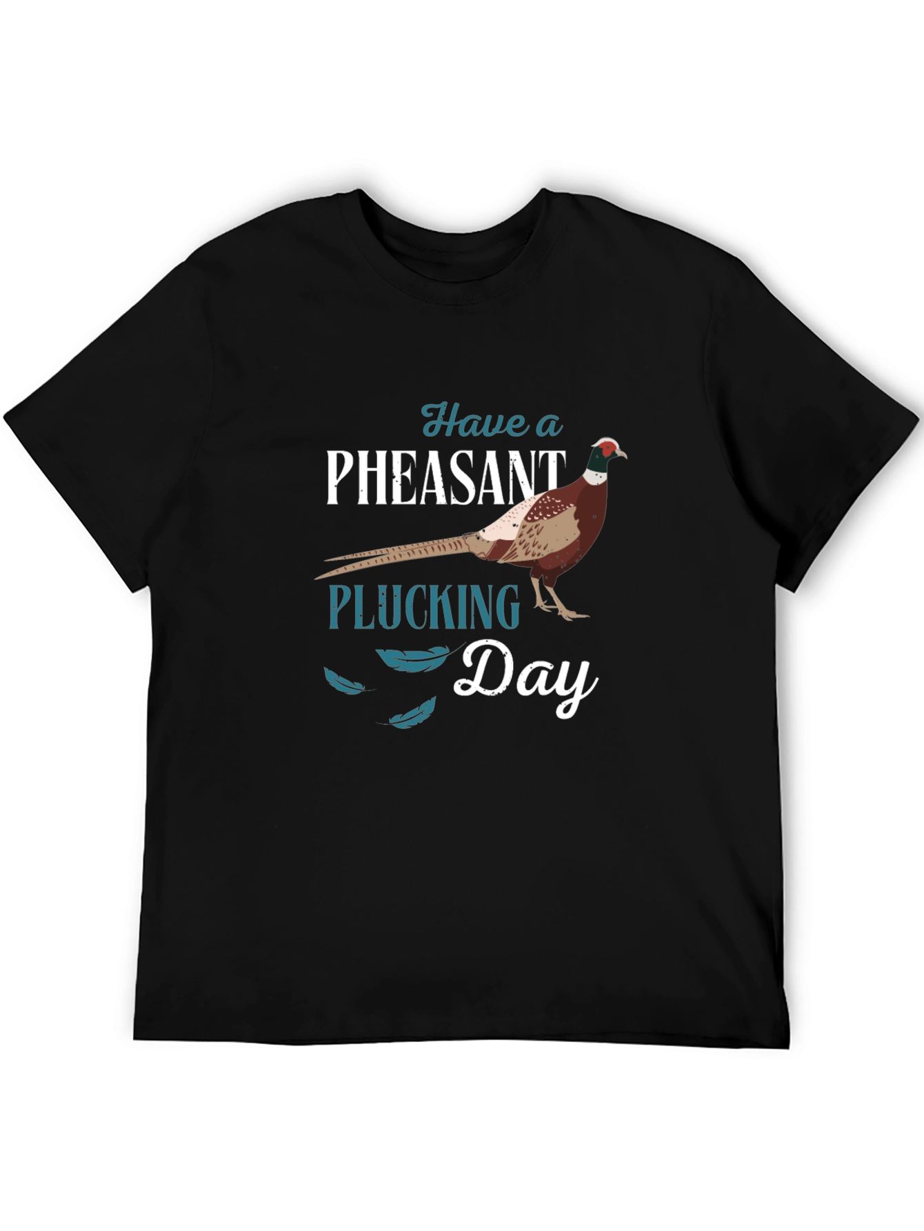 Have a Pheasant Plucking Day T-Shirt
