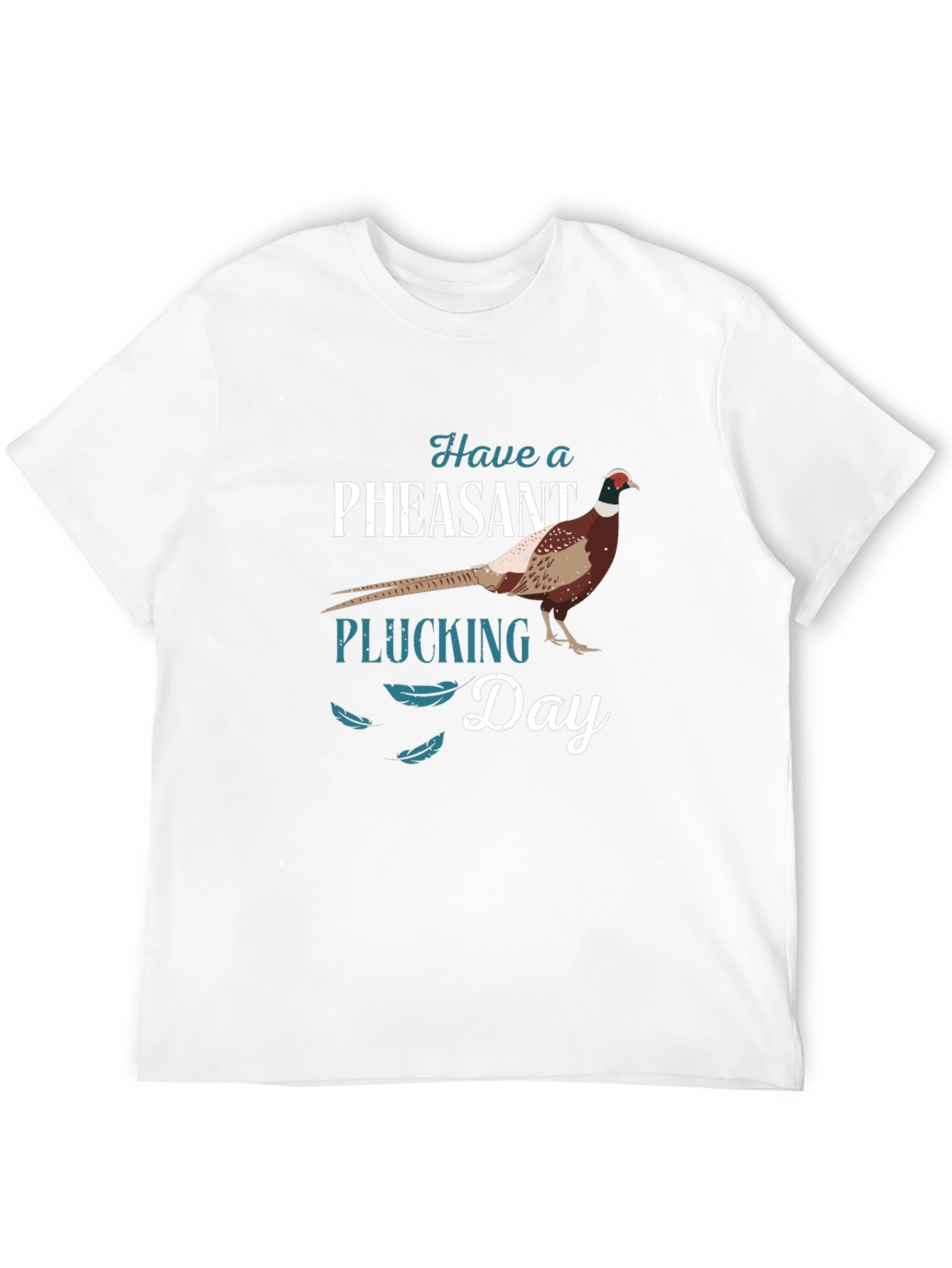 Have a Pheasant Plucking Day T-Shirt