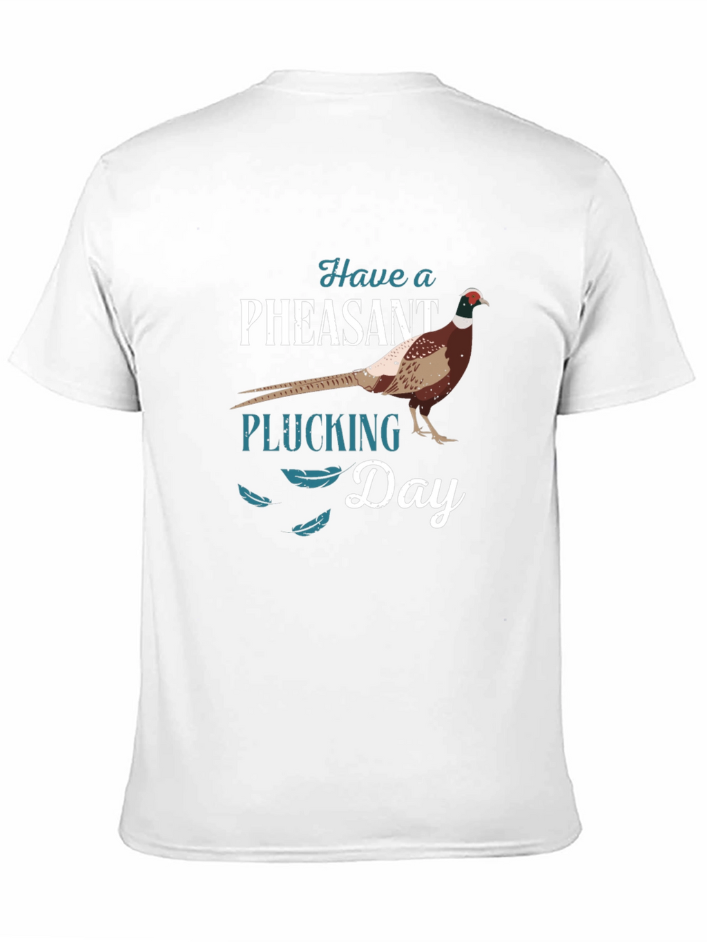 Have a Pheasant Plucking Day T-Shirt