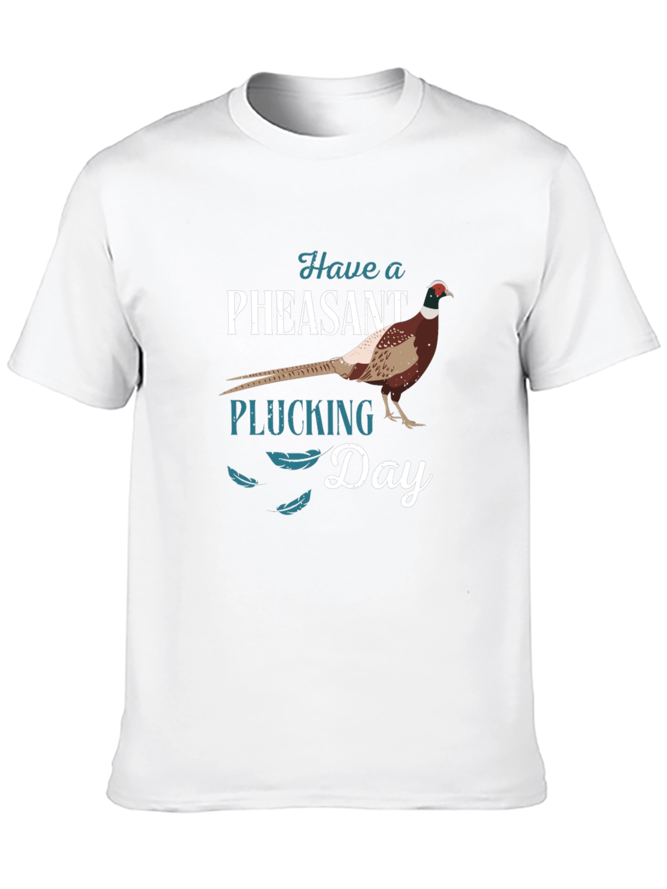 Have a Pheasant Plucking Day T-Shirt