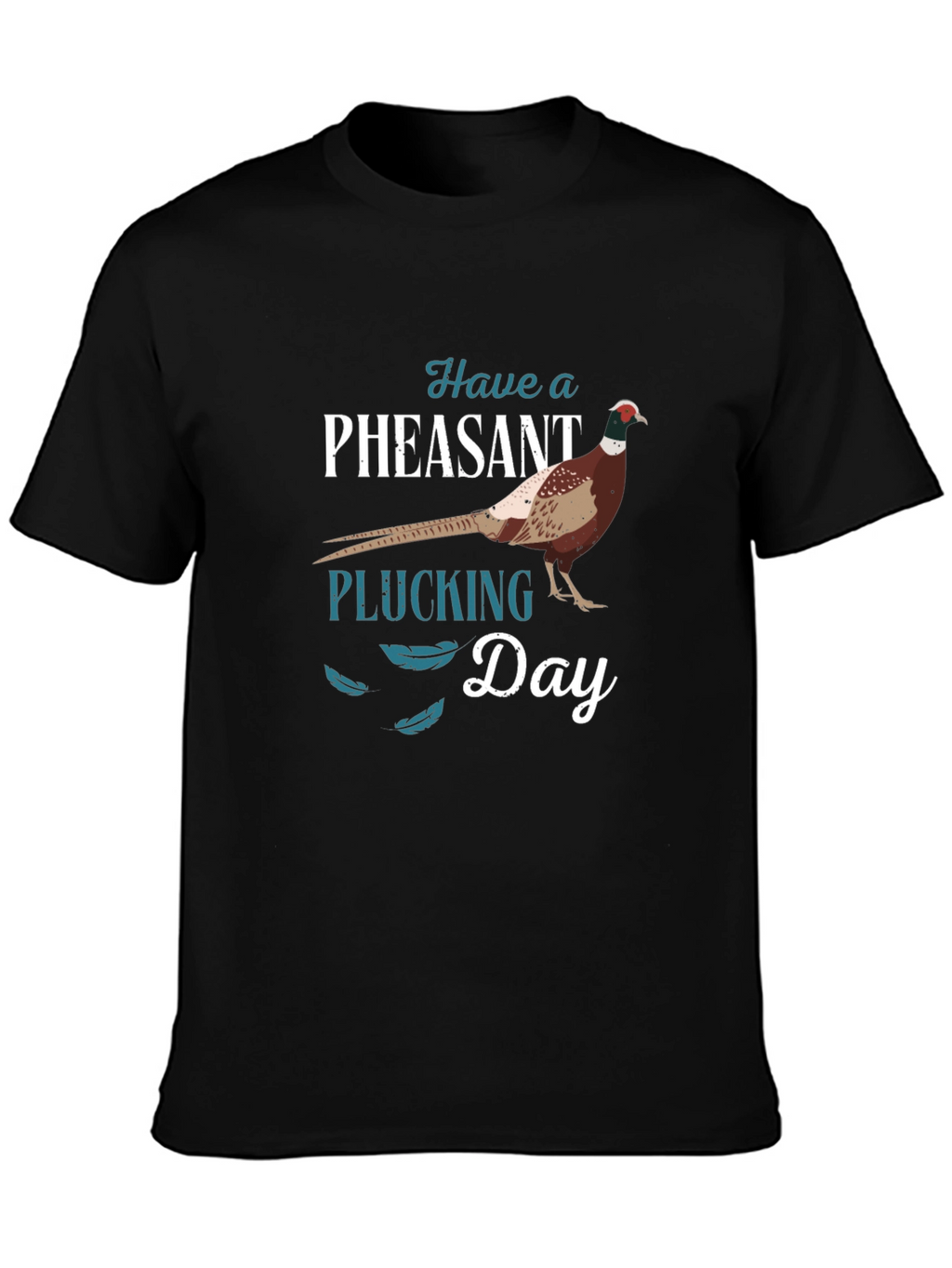Have a Pheasant Plucking Day T-Shirt