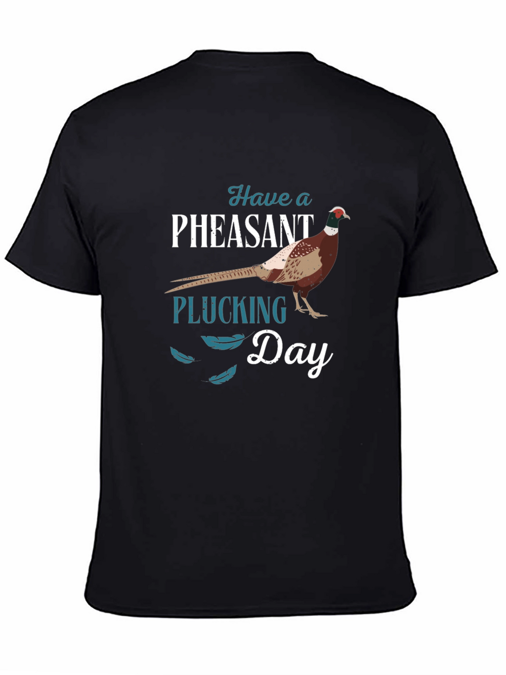 Have a Pheasant Plucking Day T-Shirt
