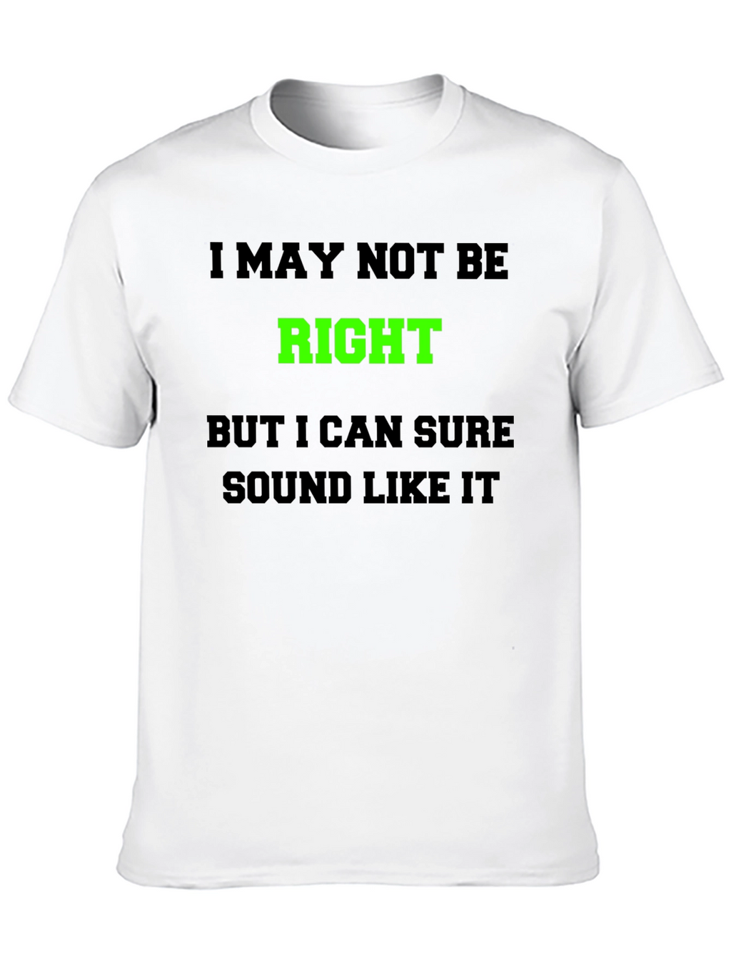Funny Graphic T-Shirt - I May Not Be Right