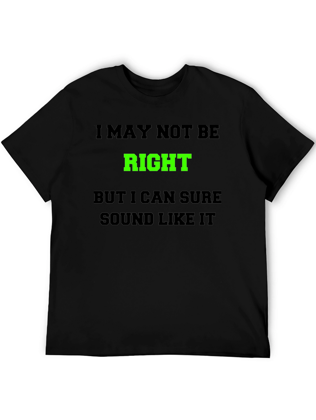Funny Graphic T-Shirt - I May Not Be Right