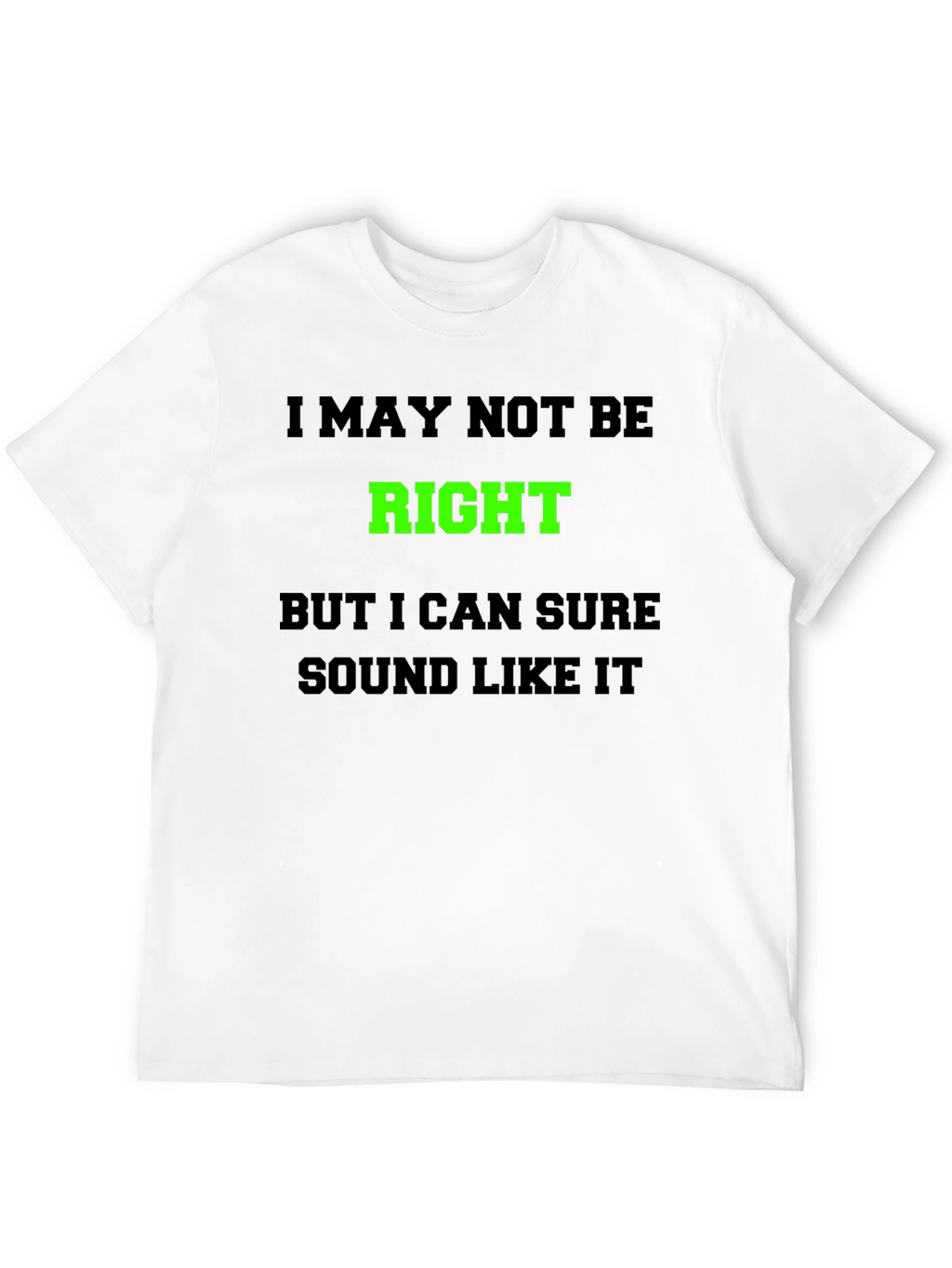 Funny Graphic T-Shirt - I May Not Be Right