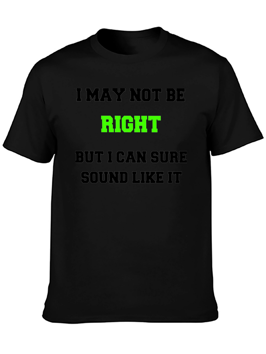 Funny Graphic T-Shirt - I May Not Be Right