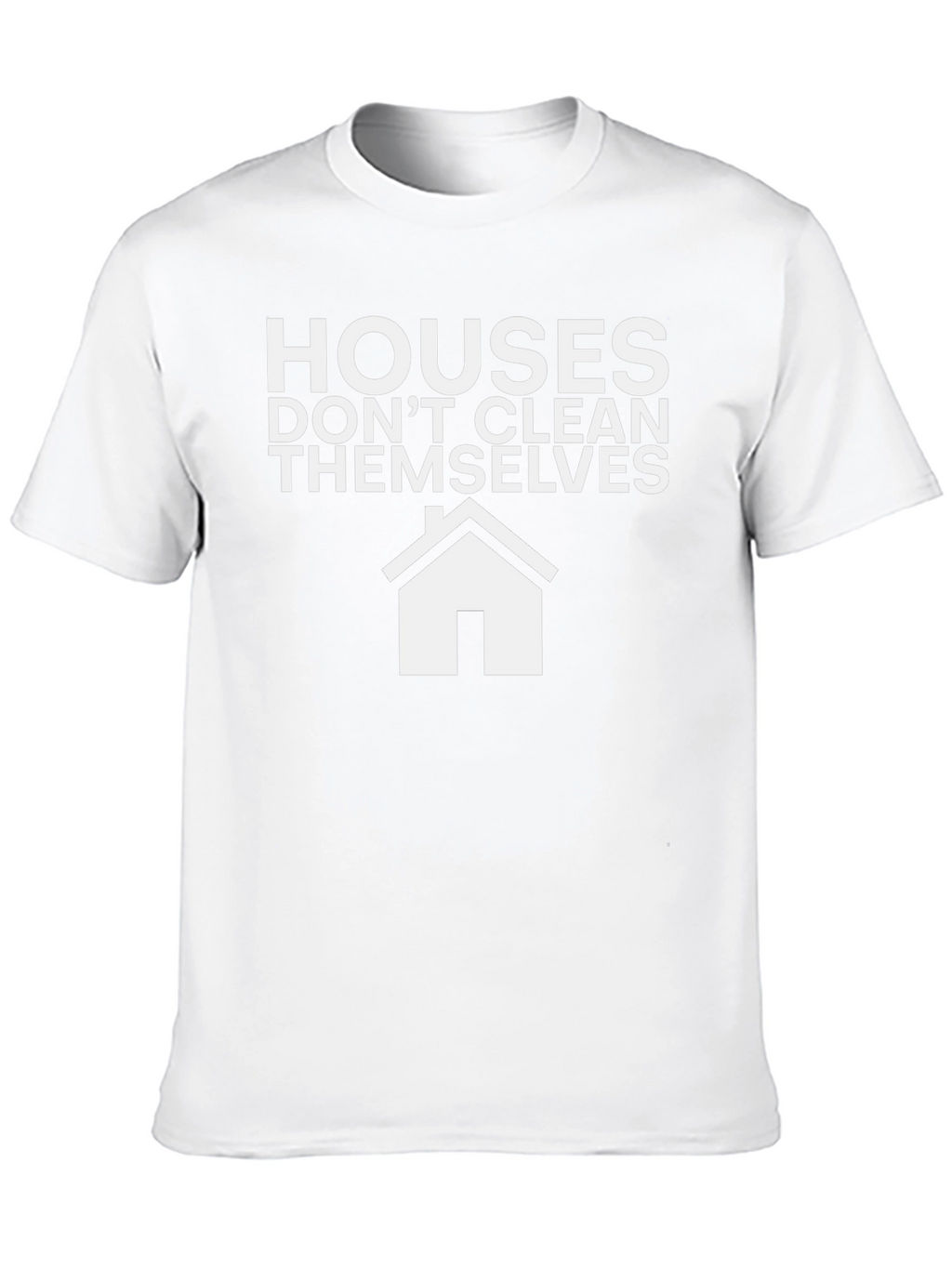 Funny Cleaning T-Shirt: Houses Dont Clean Themselves!