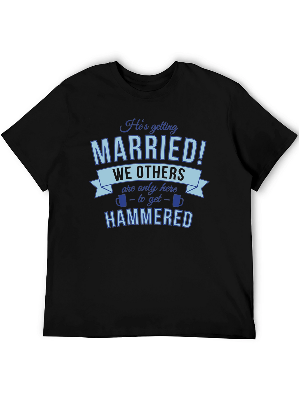 Hes Getting Married Were Getting Hammered T-Shirt