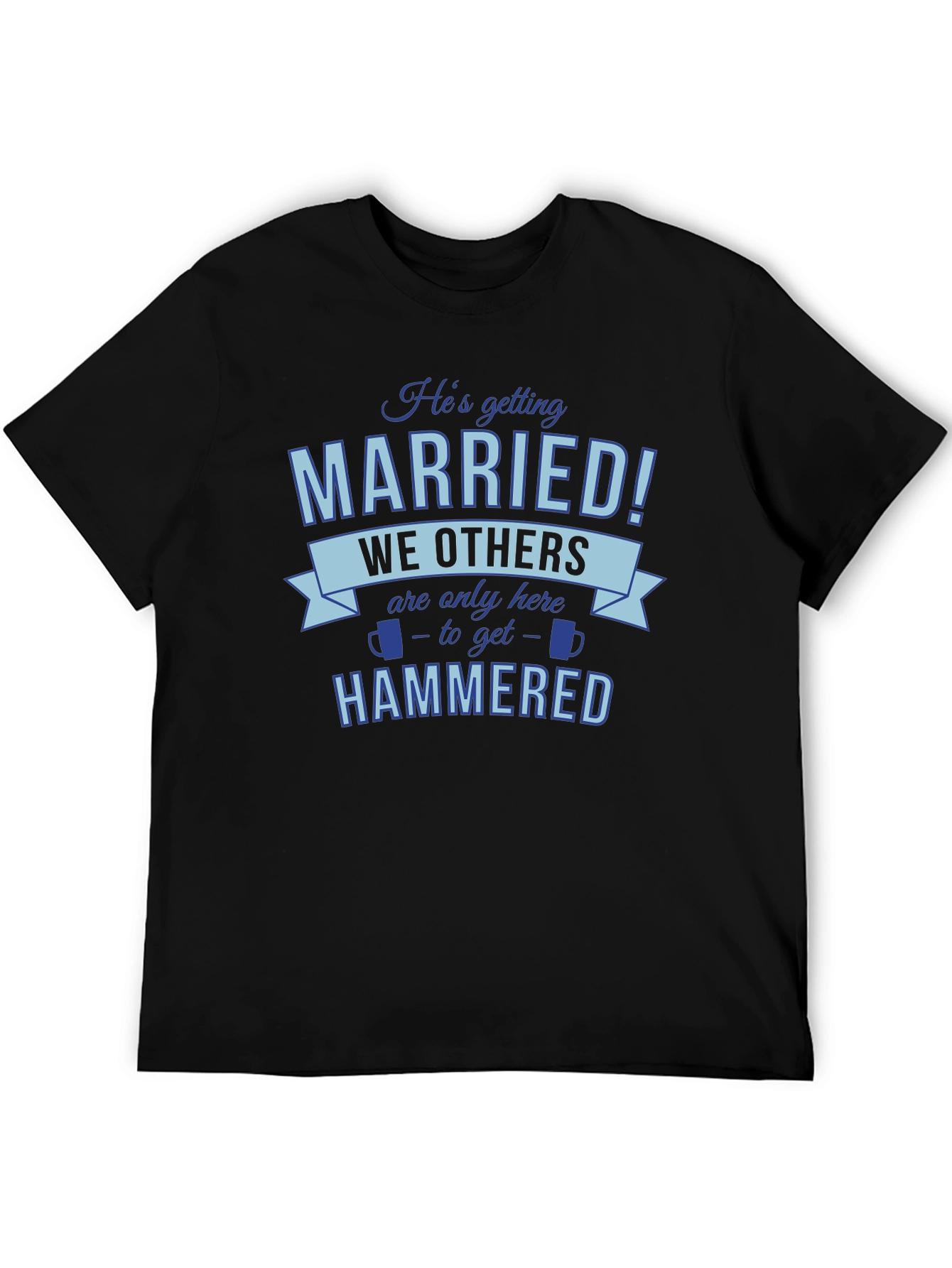 Hes Getting Married Were Getting Hammered T-Shirt