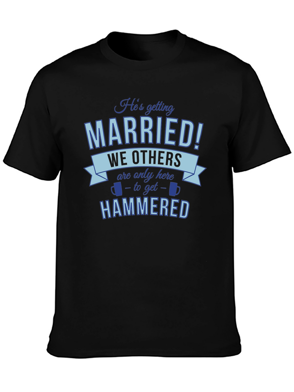 Hes Getting Married Were Getting Hammered T-Shirt